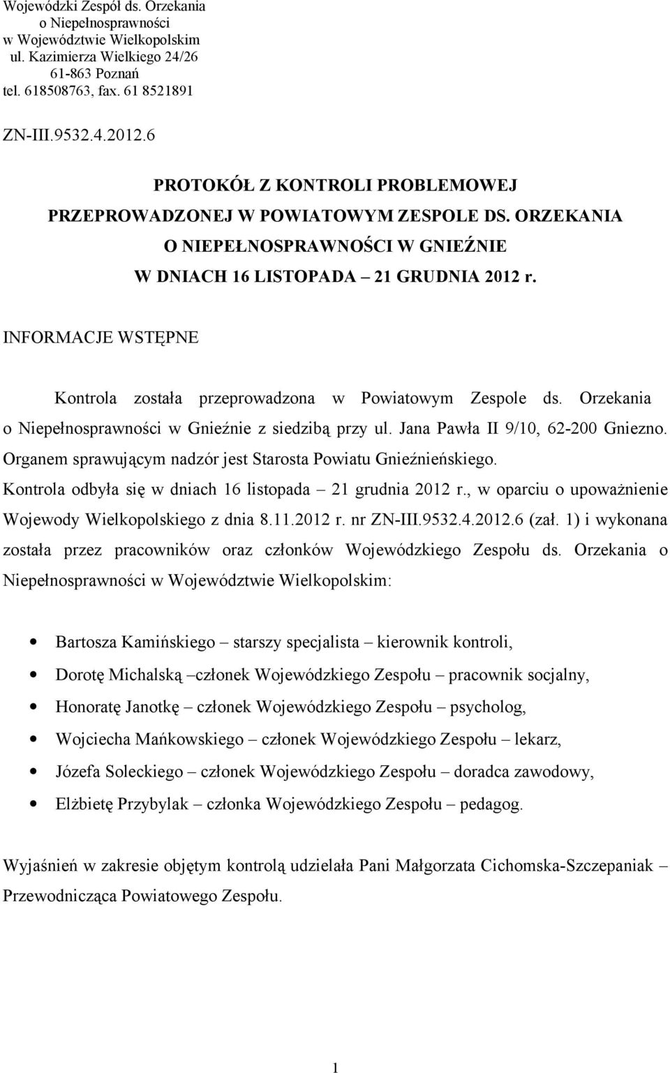 INFORMACJE WSTĘPNE Kontrola została przeprowadzona w Powiatowym Zespole ds. Orzekania o Niepełnosprawności w Gnieźnie z siedzibą przy ul. Jana Pawła II 9/10, 62-200 Gniezno.