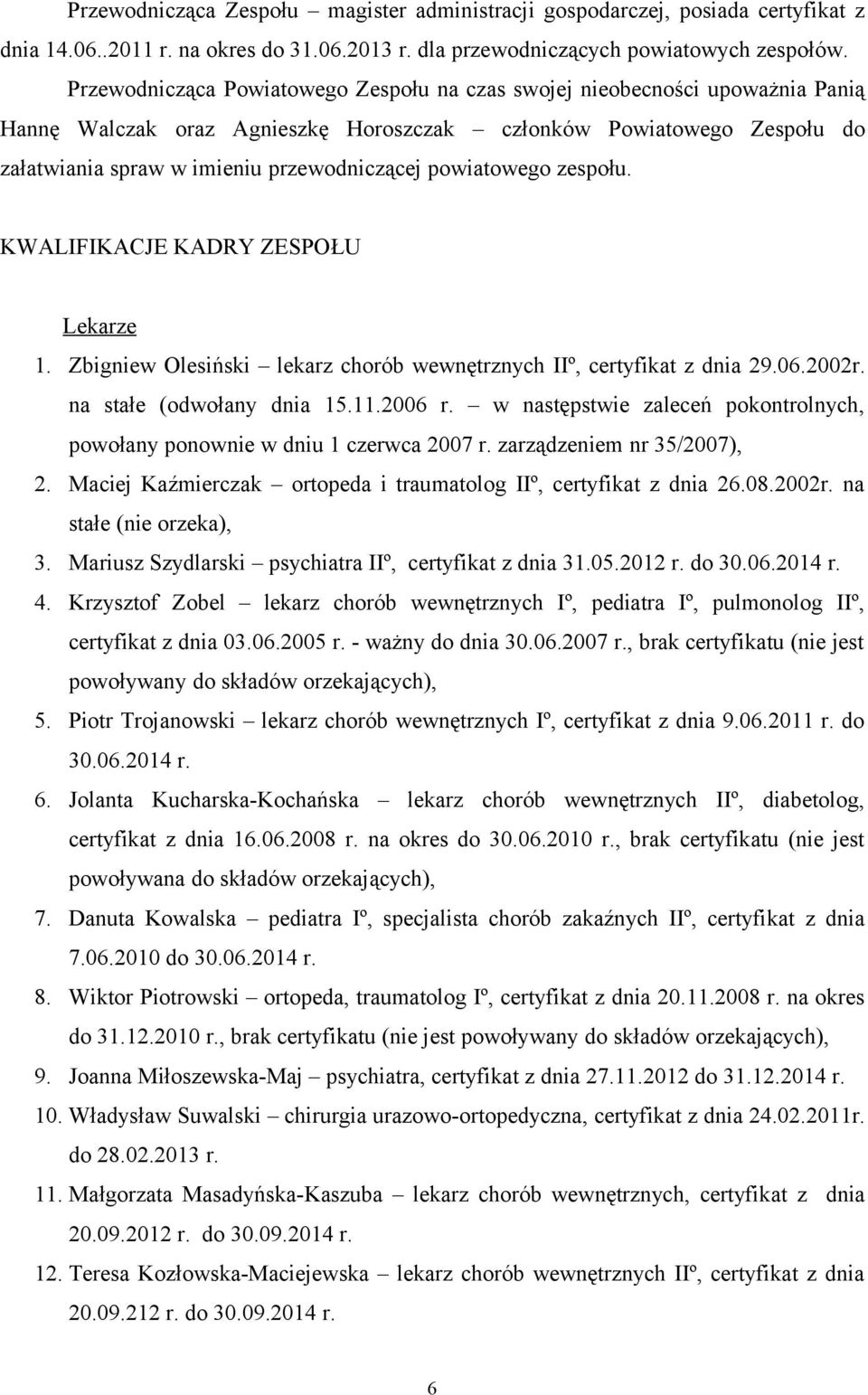 powiatowego zespołu. KWALIFIKACJE KADRY ZESPOŁU Lekarze 1. Zbigniew Olesiński lekarz chorób wewnętrznych IIº, certyfikat z dnia 29.06.2002r. na stałe (odwołany dnia 15.11.2006 r.