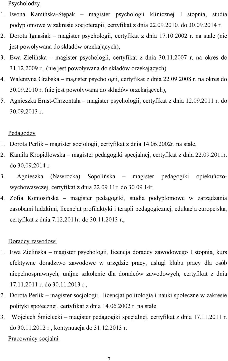 Ewa Zielińska magister psychologii, certyfikat z dnia 30.11.2007 r. na okres do 31.12.2009 r., (nie jest powoływana do składów orzekających) 4.