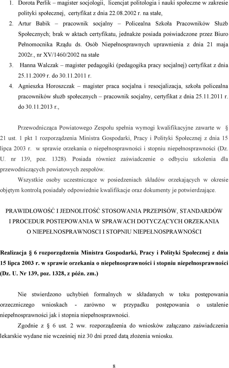 Osób Niepełnosprawnych uprawnienia z dnia 21 maja 2002r., nr XV/1460/2002 na stałe 3. Hanna Walczak magister pedagogiki (pedagogika pracy socjalnej) certyfikat z dnia 25.11.2009 r. do 30.11.2011 r. 4.