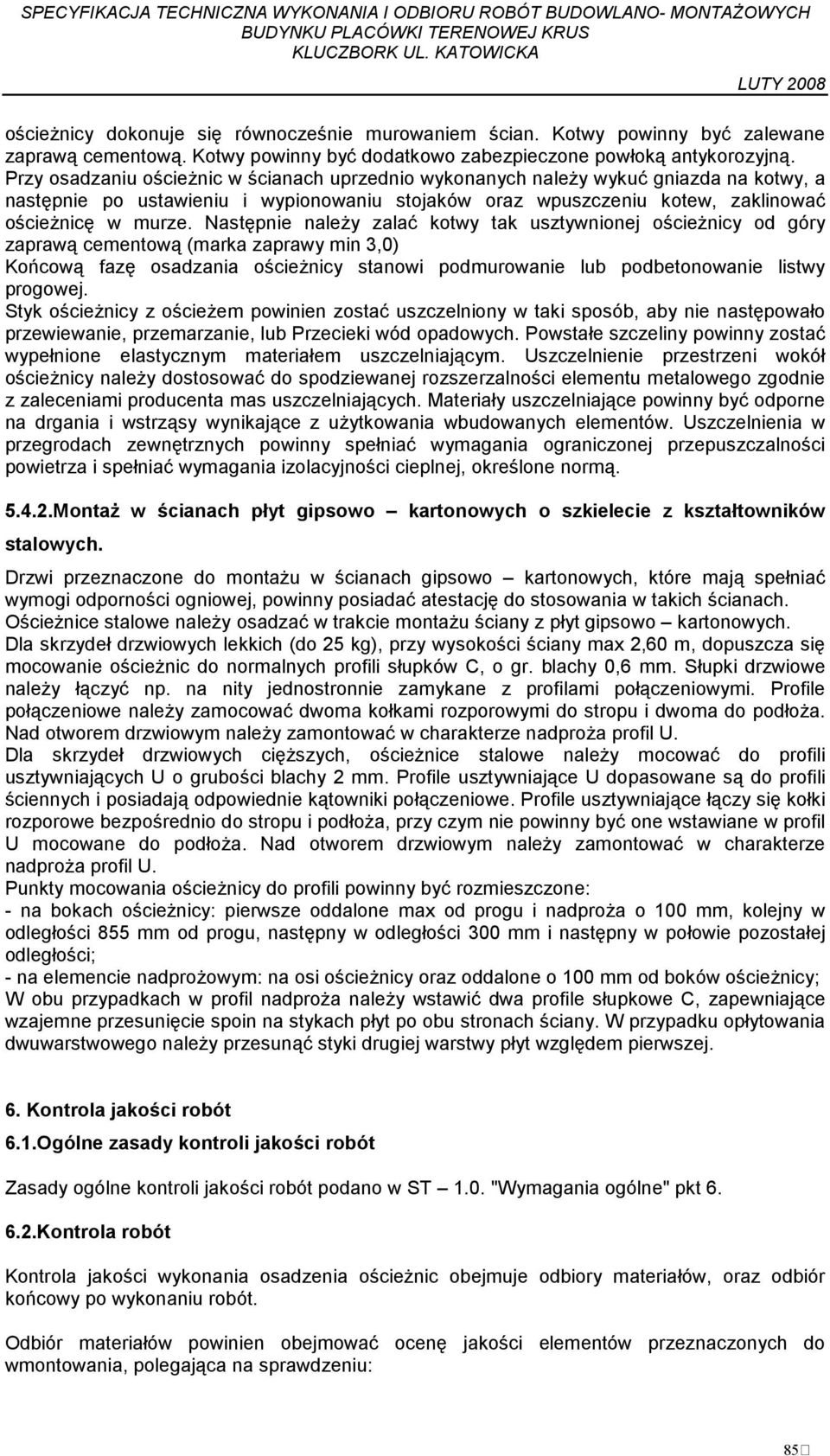 Następnie naleŝy zalać kotwy tak usztywnionej ościeŝnicy od góry zaprawą cementową (marka zaprawy min 3,0) Końcową fazę osadzania ościeŝnicy stanowi podmurowanie lub podbetonowanie listwy progowej.