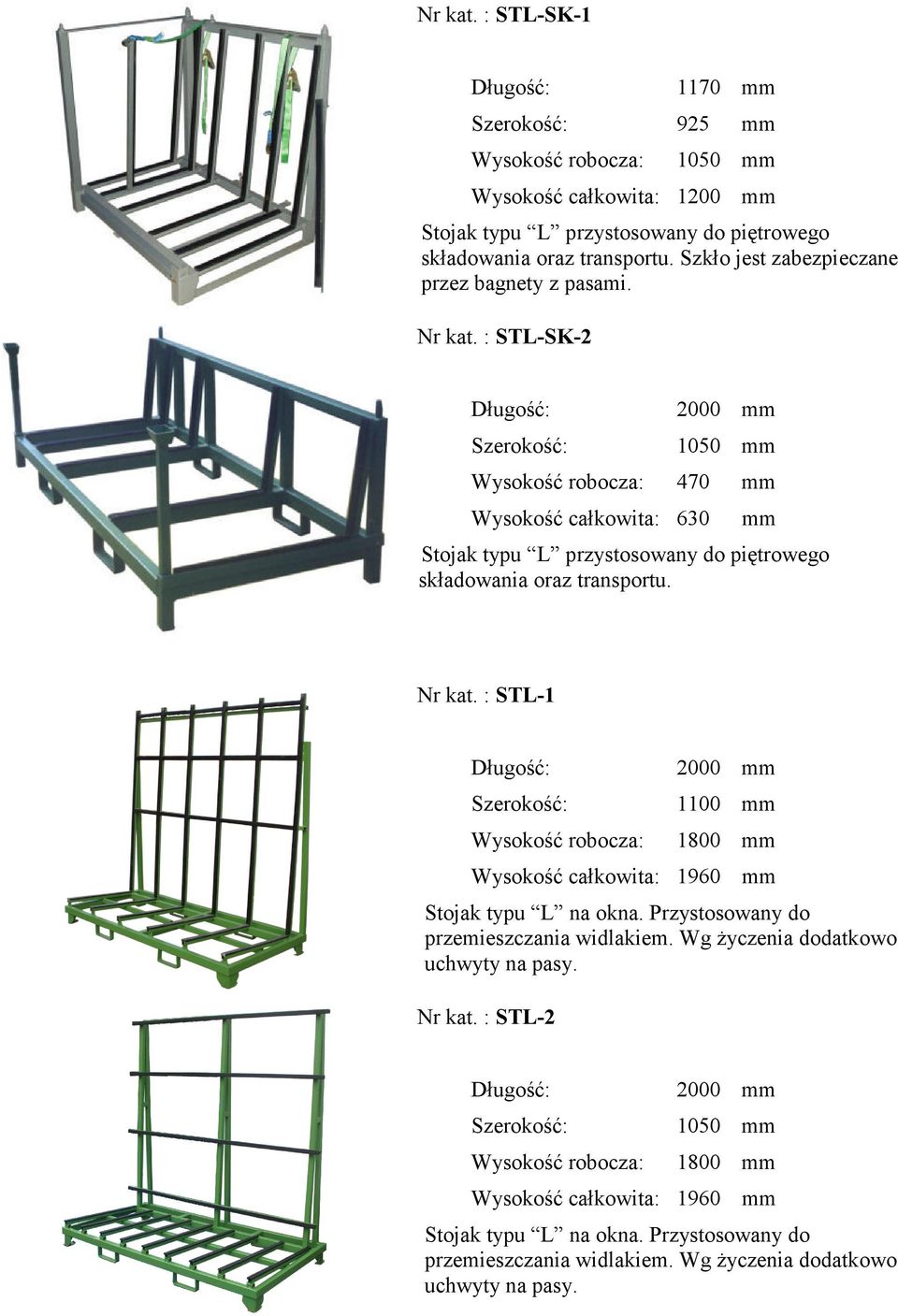 : STL-SK-2 1050 mm 470 mm Wysokość całkowita: 630 mm Stojak typu L przystosowany do piętrowego składowania oraz transportu. Nr kat.