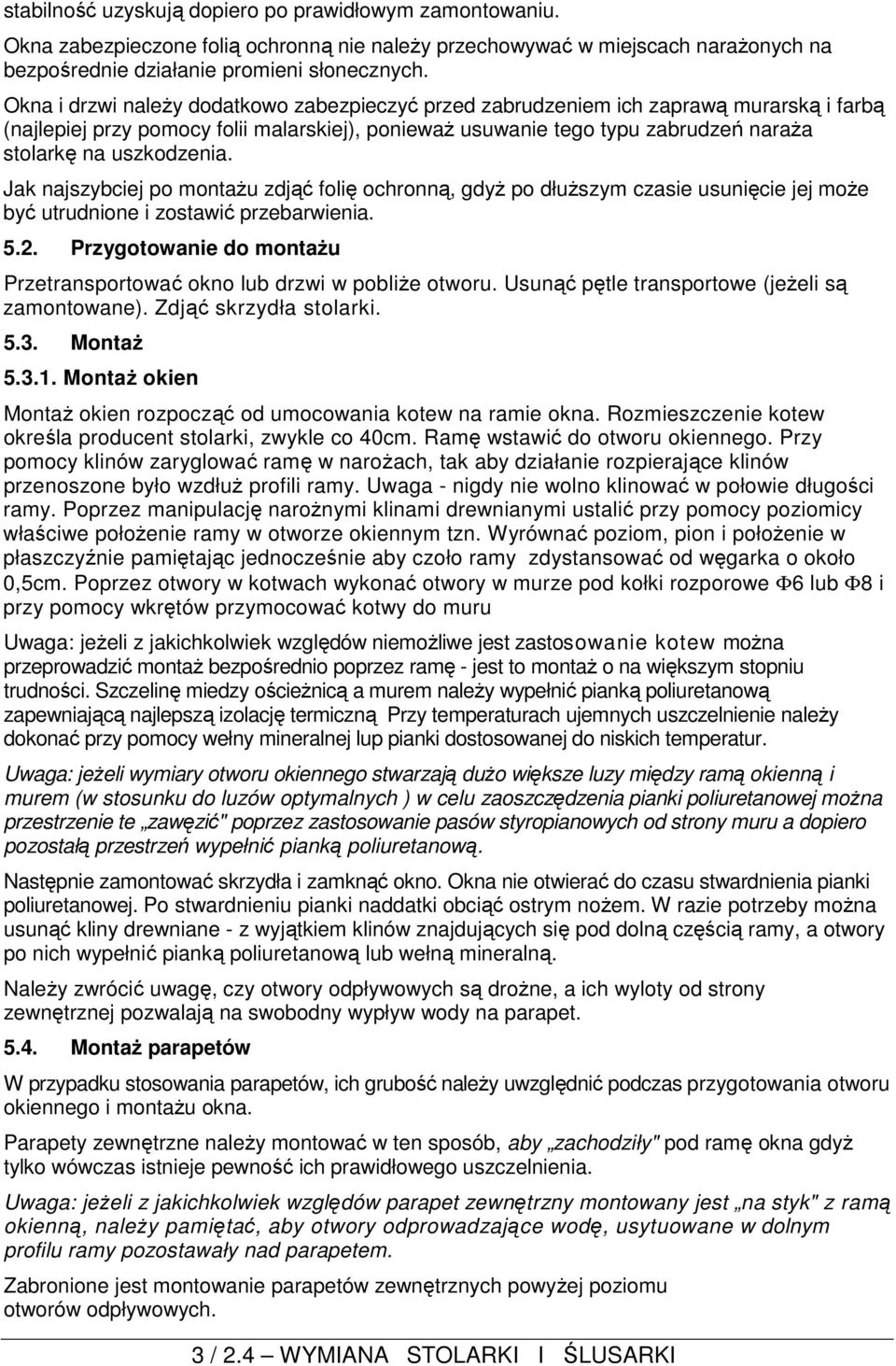 uszkodzenia. Jak najszybciej po montaŝu zdjąć folię ochronną, gdyŝ po dłuŝszym czasie usunięcie jej moŝe być utrudnione i zostawić przebarwienia. 5.2.