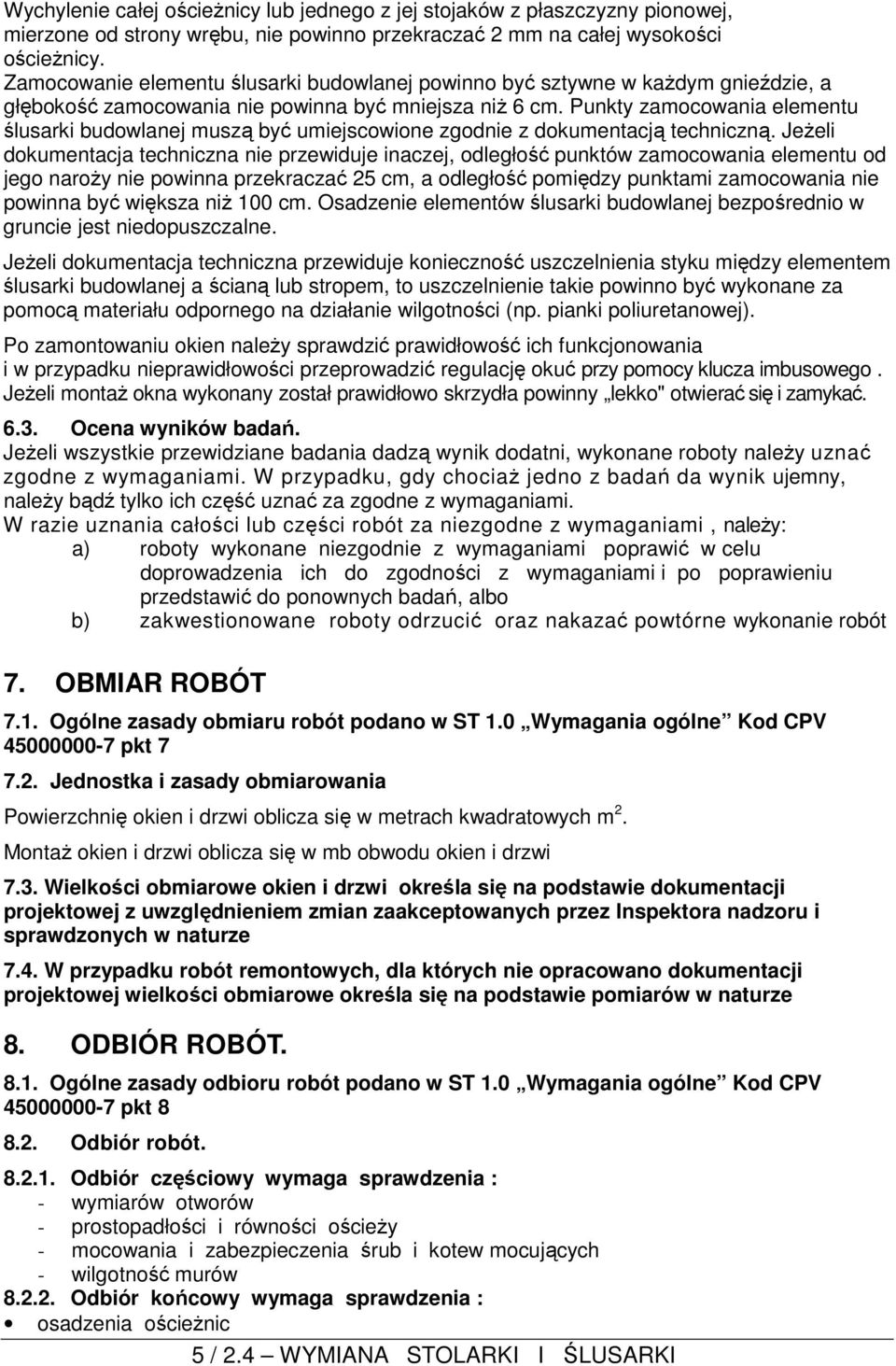 Punkty zamocowania elementu ślusarki budowlanej muszą być umiejscowione zgodnie z dokumentacją techniczną.