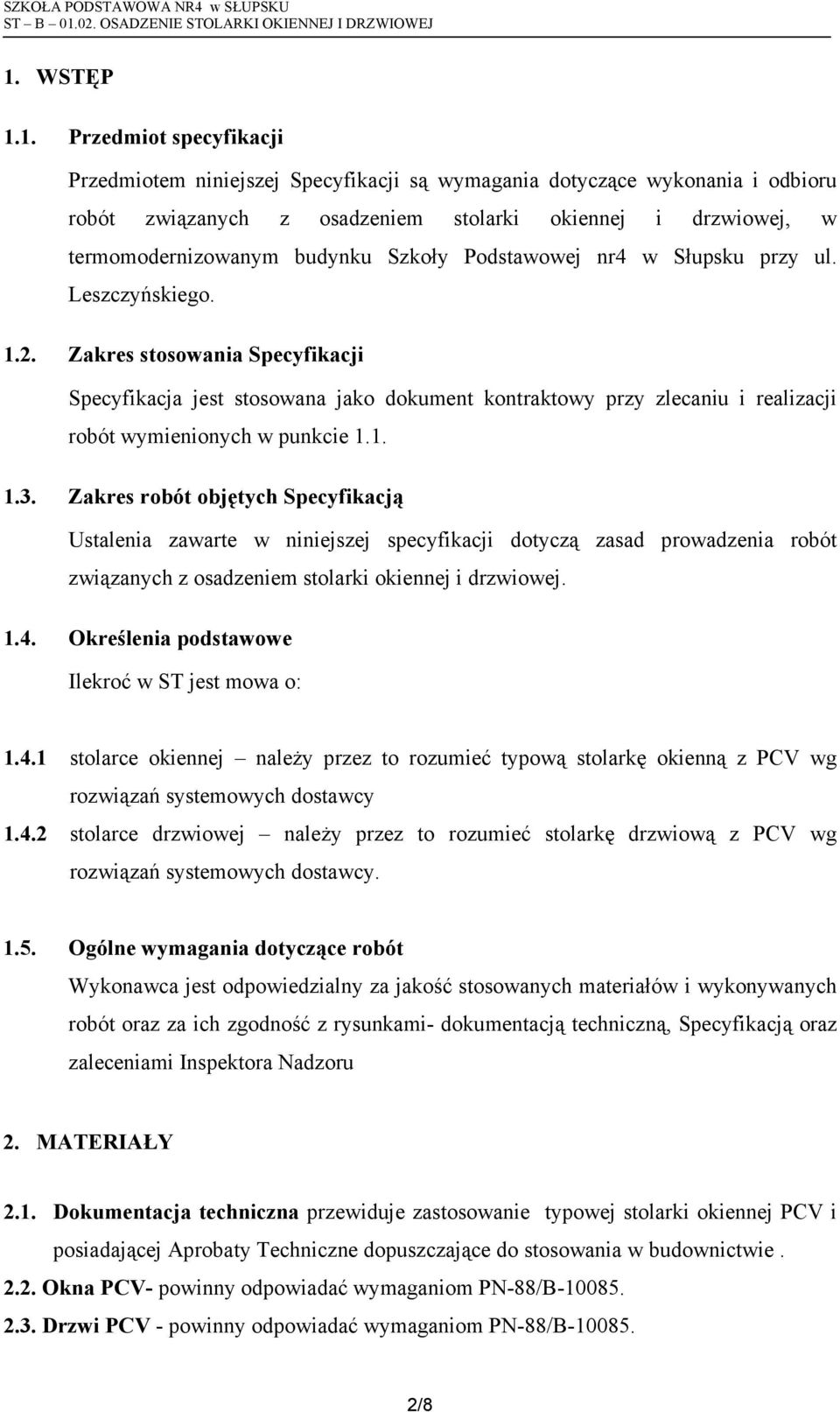 Zakres stosowania Specyfikacji Specyfikacja jest stosowana jako dokument kontraktowy przy zlecaniu i realizacji robót wymienionych w punkcie 1.1. 1.3.