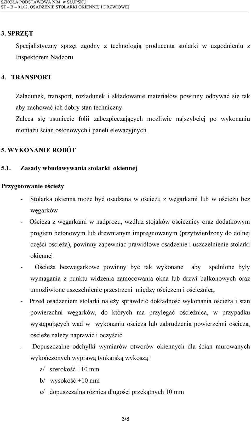 Zaleca się usuniecie folii zabezpieczających moŝliwie najszybciej po wykonaniu montaŝu ścian osłonowych i paneli elewacyjnych. 5. WYKONANIE ROBÓT 5.1.