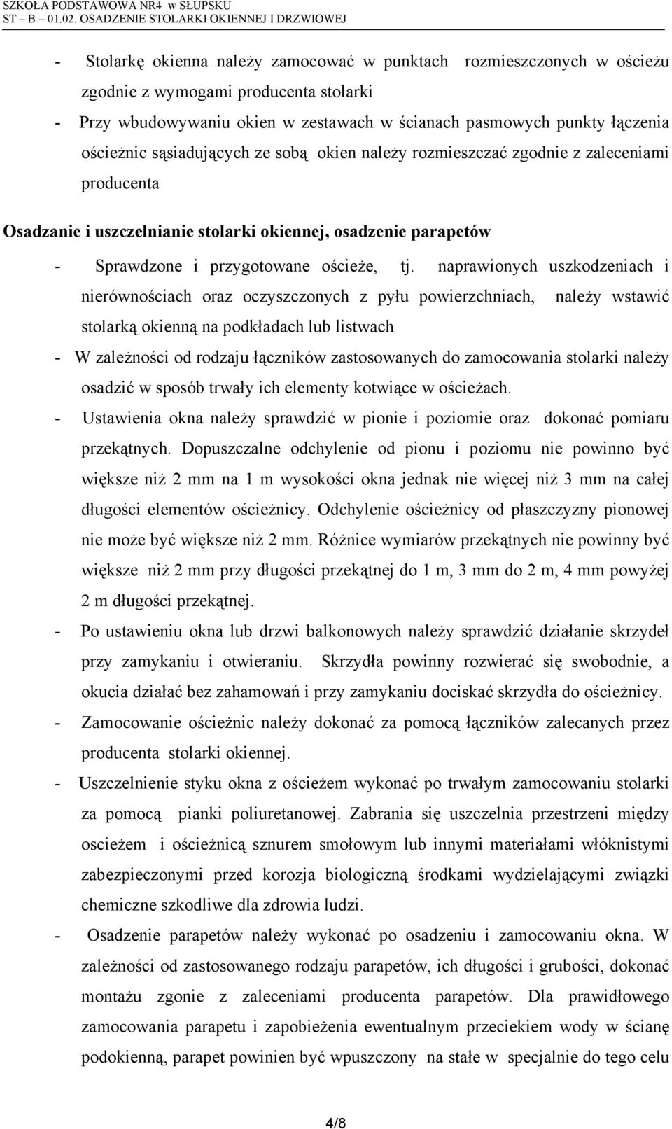 naprawionych uszkodzeniach i nierównościach oraz oczyszczonych z pyłu powierzchniach, naleŝy wstawić stolarką okienną na podkładach lub listwach - W zaleŝności od rodzaju łączników zastosowanych do