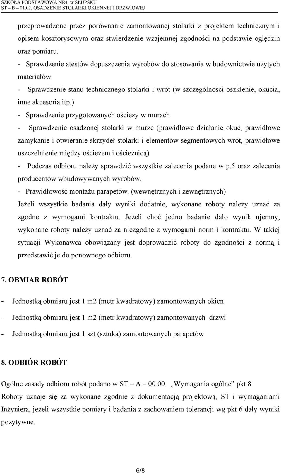 ) - Sprawdzenie przygotowanych ościeŝy w murach - Sprawdzenie osadzonej stolarki w murze (prawidłowe działanie okuć, prawidłowe zamykanie i otwieranie skrzydeł stolarki i elementów segmentowych wrót,