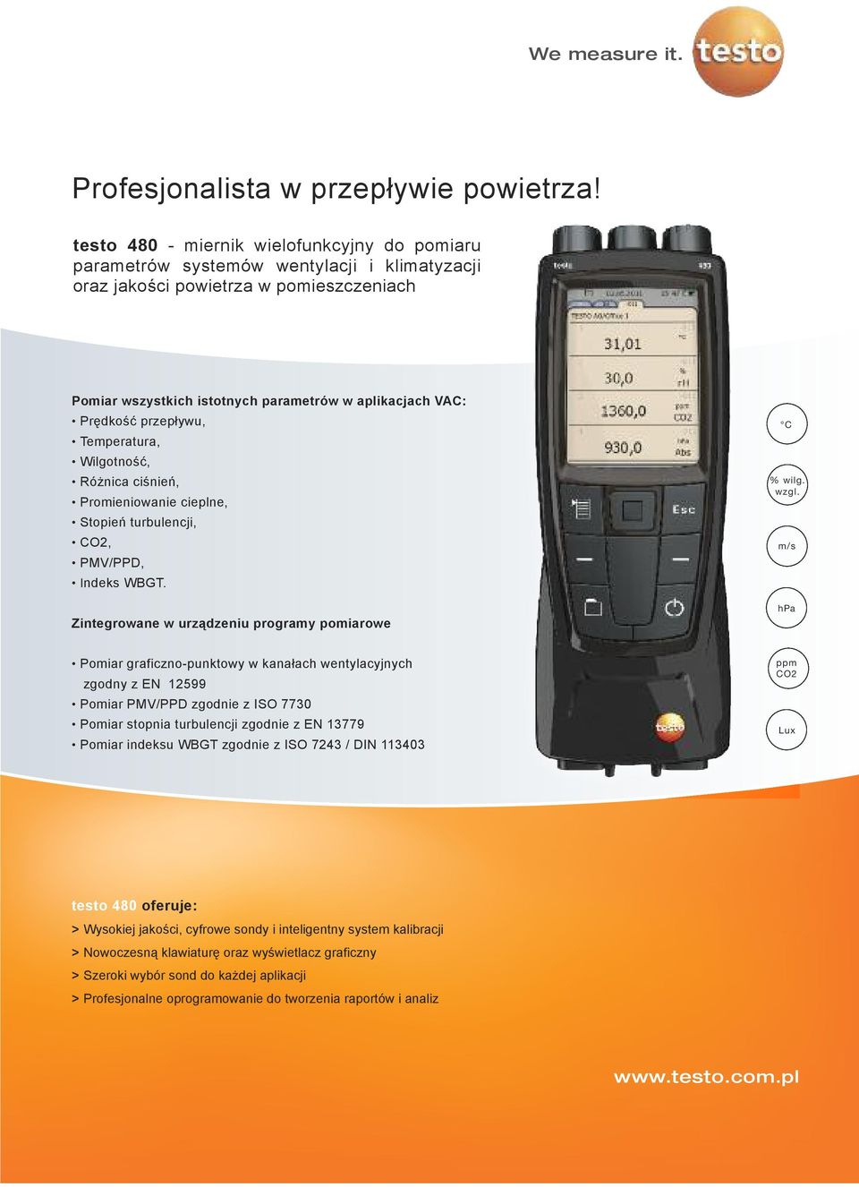 przepływu, Temperatura, Wilgotność, Różnica ciśnień, Promieniowanie cieplne, Stopień turbulencji, CO2, PMV/PPD, Indeks WBGT. Zintegrowane w urządzeniu programy pomiarowe C % wilg. wzgl.