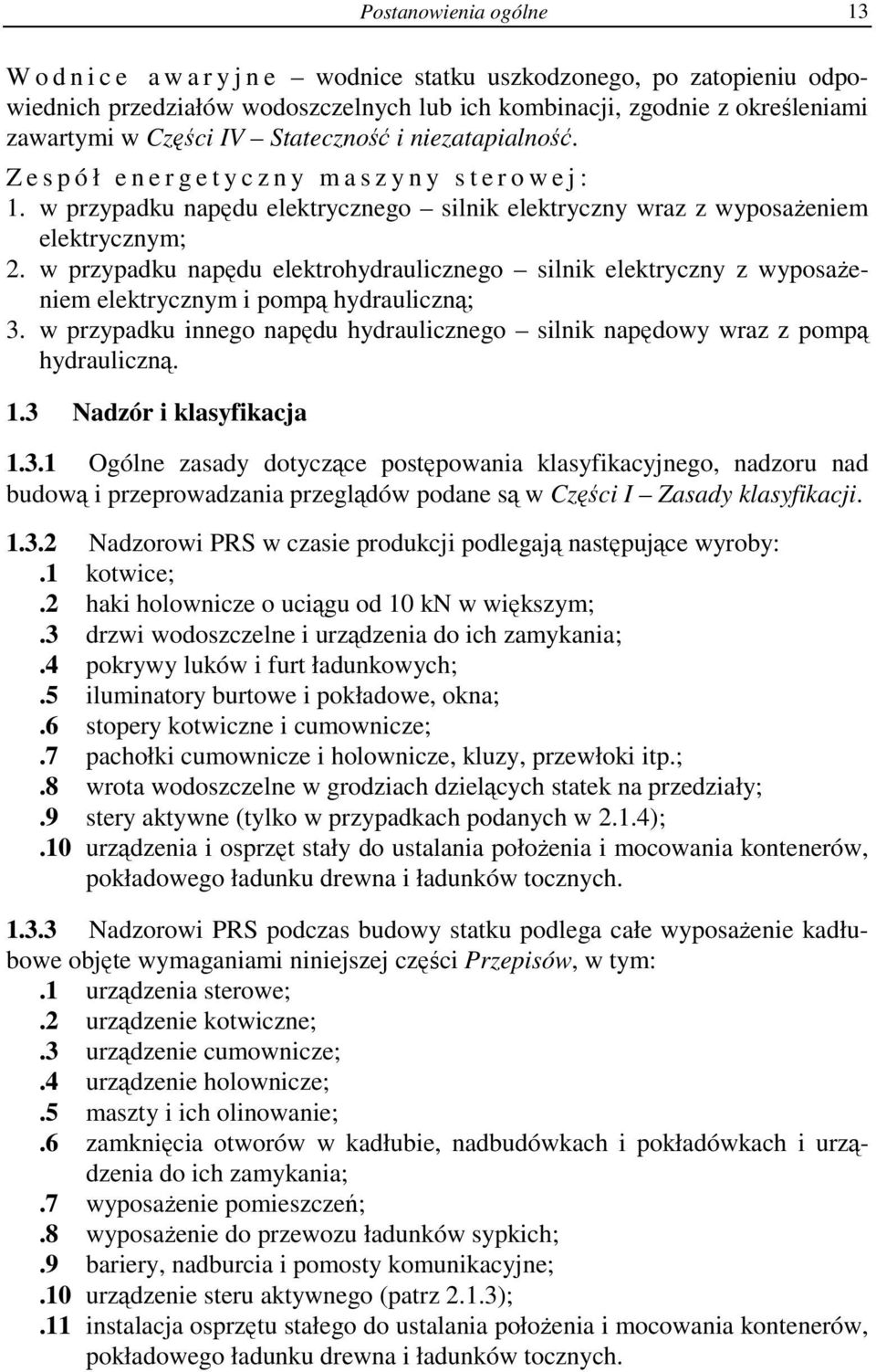 w przypadku napędu elektrohydraulicznego silnik elektryczny z wyposażeniem elektrycznym i pompą hydrauliczną; 3. w przypadku innego napędu hydraulicznego silnik napędowy wraz z pompą hydrauliczną. 1.