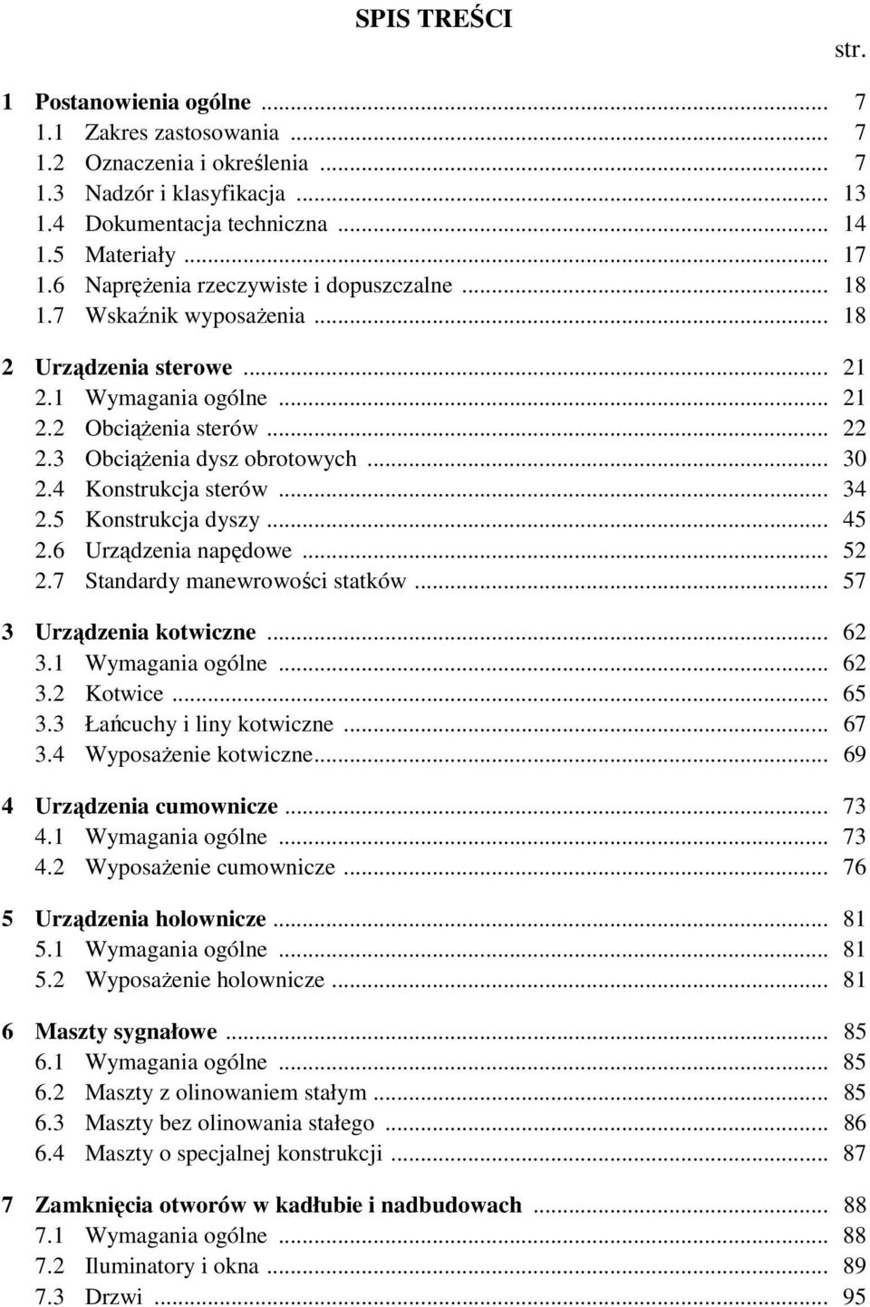 4 Konstrukcja sterów... 34 2.5 Konstrukcja dyszy... 45 2.6 Urządzenia napędowe... 52 2.7 Standardy manewrowości statków... 57 3 Urządzenia kotwiczne... 62 3.1 Wymagania ogólne... 62 3.2 Kotwice... 65 3.