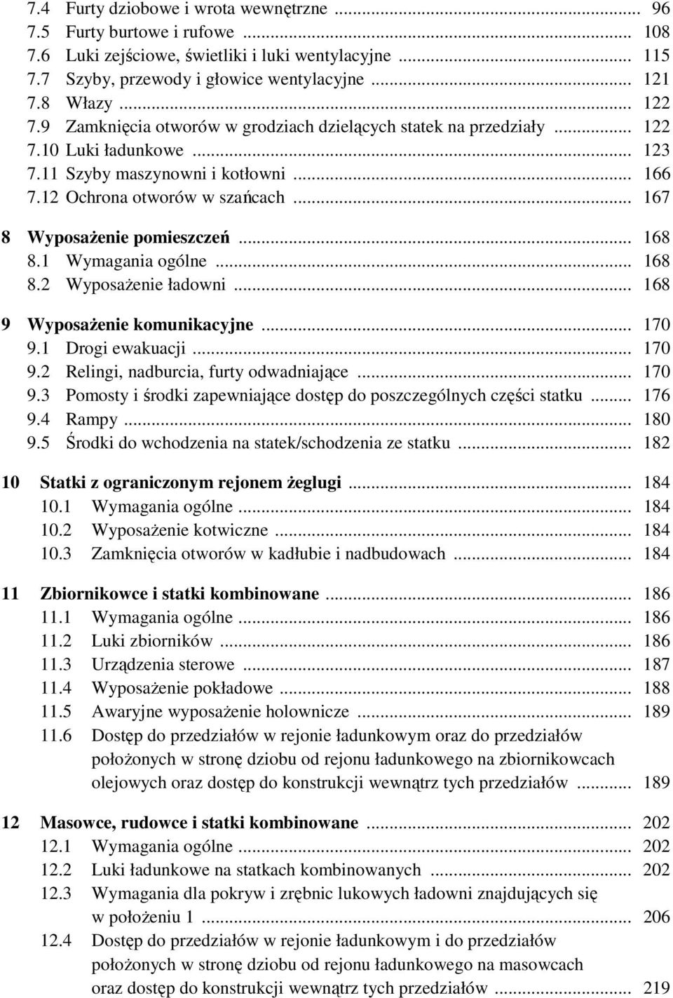 .. 167 8 Wyposażenie pomieszczeń... 168 8.1 Wymagania ogólne... 168 8.2 Wyposażenie ładowni... 168 9 Wyposażenie komunikacyjne... 170 9.1 Drogi ewakuacji... 170 9.2 Relingi, nadburcia, furty odwadniające.