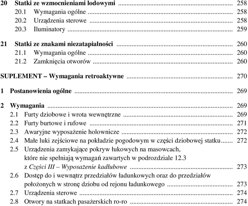 3 Awaryjne wyposażenie holownicze... 272 2.4 Małe luki zejściowe na pokładzie pogodowym w części dziobowej statku... 272 2.5 Urządzenia zamykające pokryw łukowych na masowcach, które nie spełniają wymagań zawartych w podrozdziale 12.