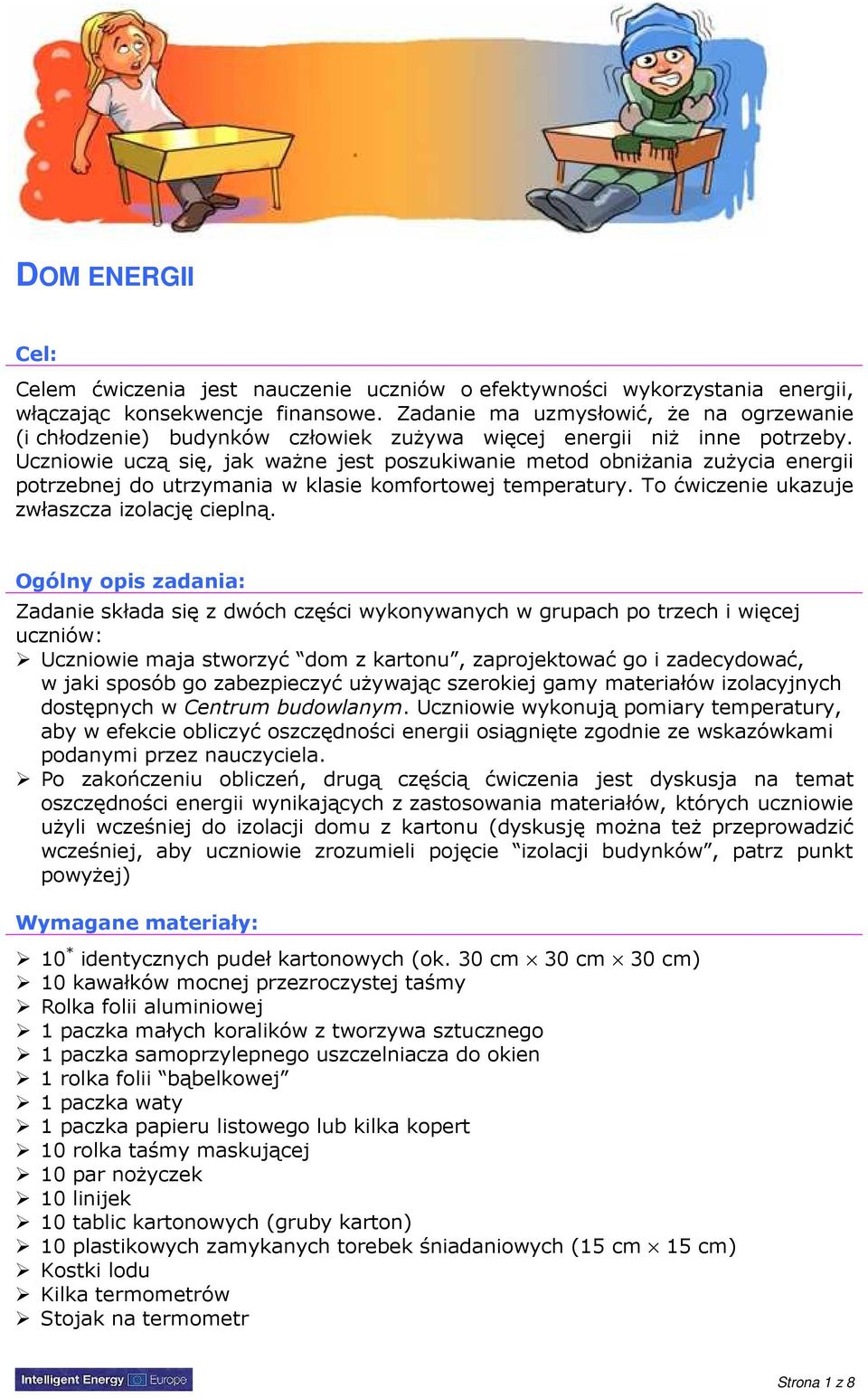 Uczniowie uczą się, jak waŝne jest poszukiwanie metod obniŝania zuŝycia energii potrzebnej do utrzymania w klasie komfortowej temperatury. To ćwiczenie ukazuje zwłaszcza izolację cieplną.