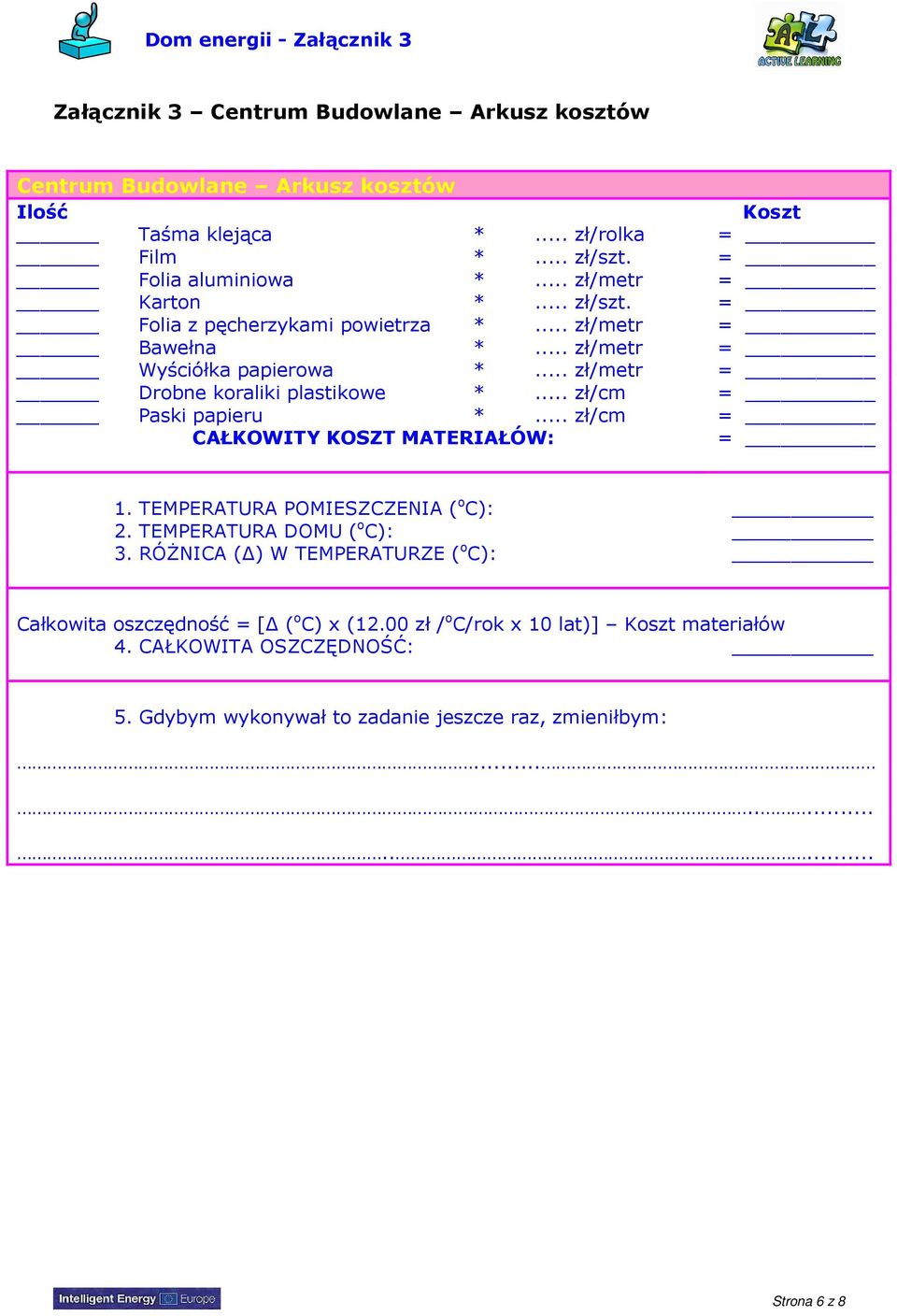 .. zł/metr = Drobne koraliki plastikowe *... zł/cm = Paski papieru *... zł/cm = CAŁKOWITY KOSZT MATERIAŁÓW: = 1. TEMPERATURA POMIESZCZENIA ( o C): 2. TEMPERATURA DOMU ( o C): 3.