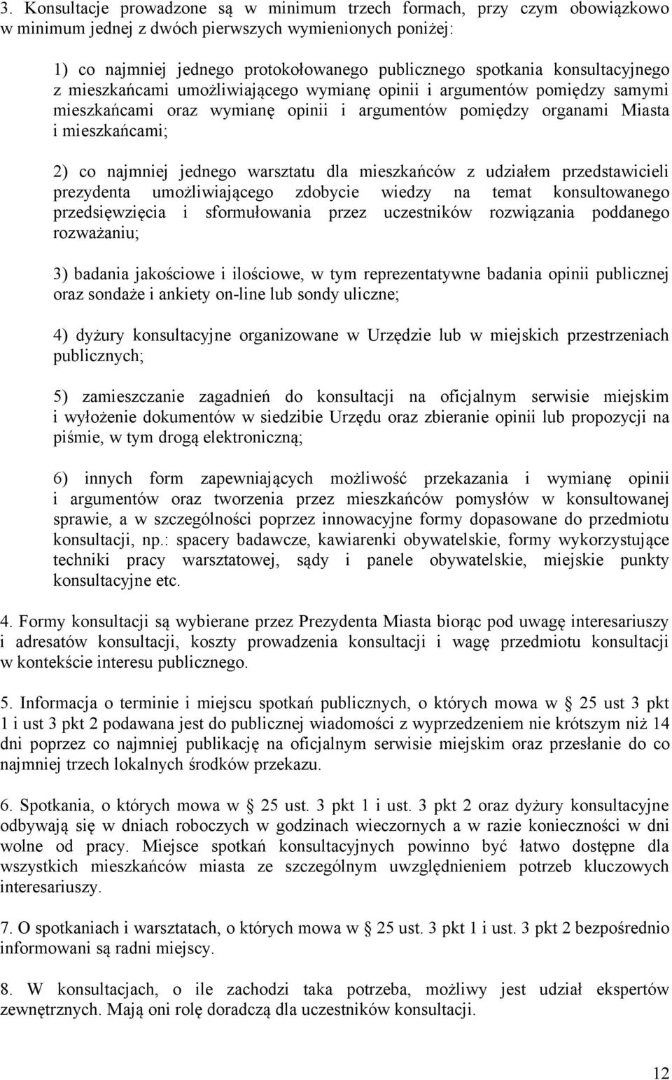 jednego warsztatu dla mieszkańców z udziałem przedstawicieli prezydenta umożliwiającego zdobycie wiedzy na temat konsultowanego przedsięwzięcia i sformułowania przez uczestników rozwiązania poddanego