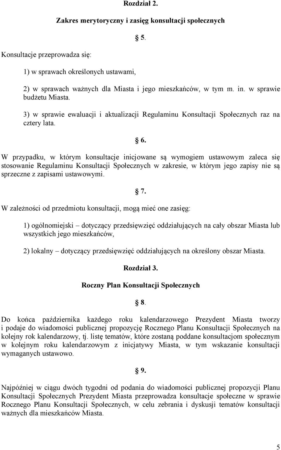 W przypadku, w którym konsultacje inicjowane są wymogiem ustawowym zaleca się stosowanie Regulaminu Konsultacji Społecznych w zakresie, w którym jego zapisy nie są sprzeczne z zapisami ustawowymi. 7.