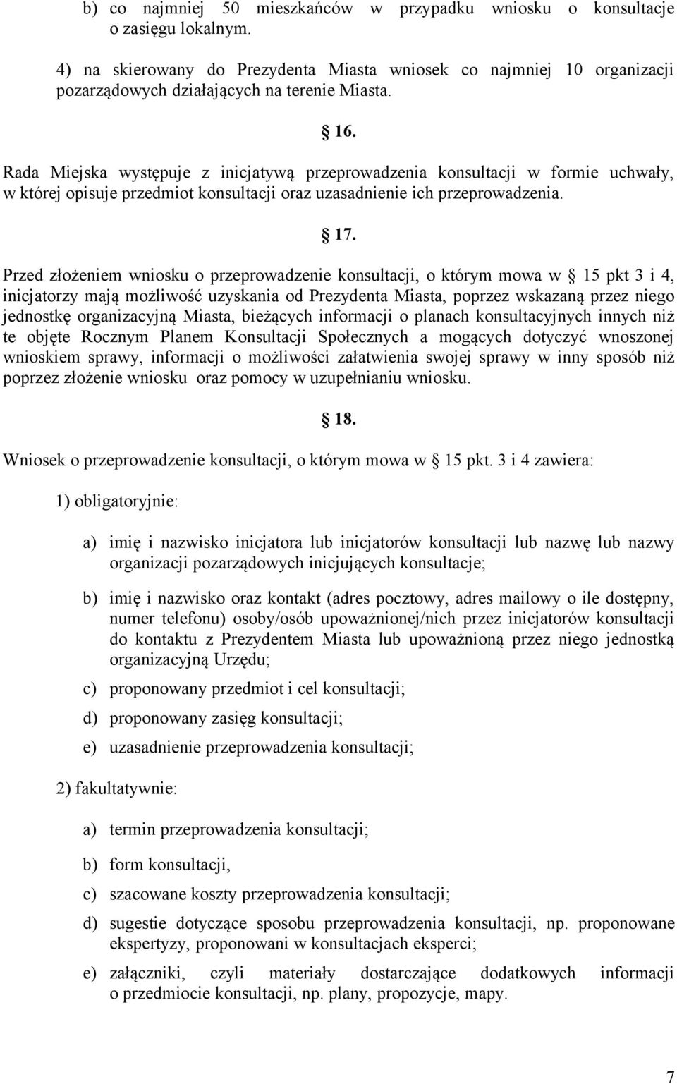 Rada Miejska występuje z inicjatywą przeprowadzenia konsultacji w formie uchwały, w której opisuje przedmiot konsultacji oraz uzasadnienie ich przeprowadzenia. 17.