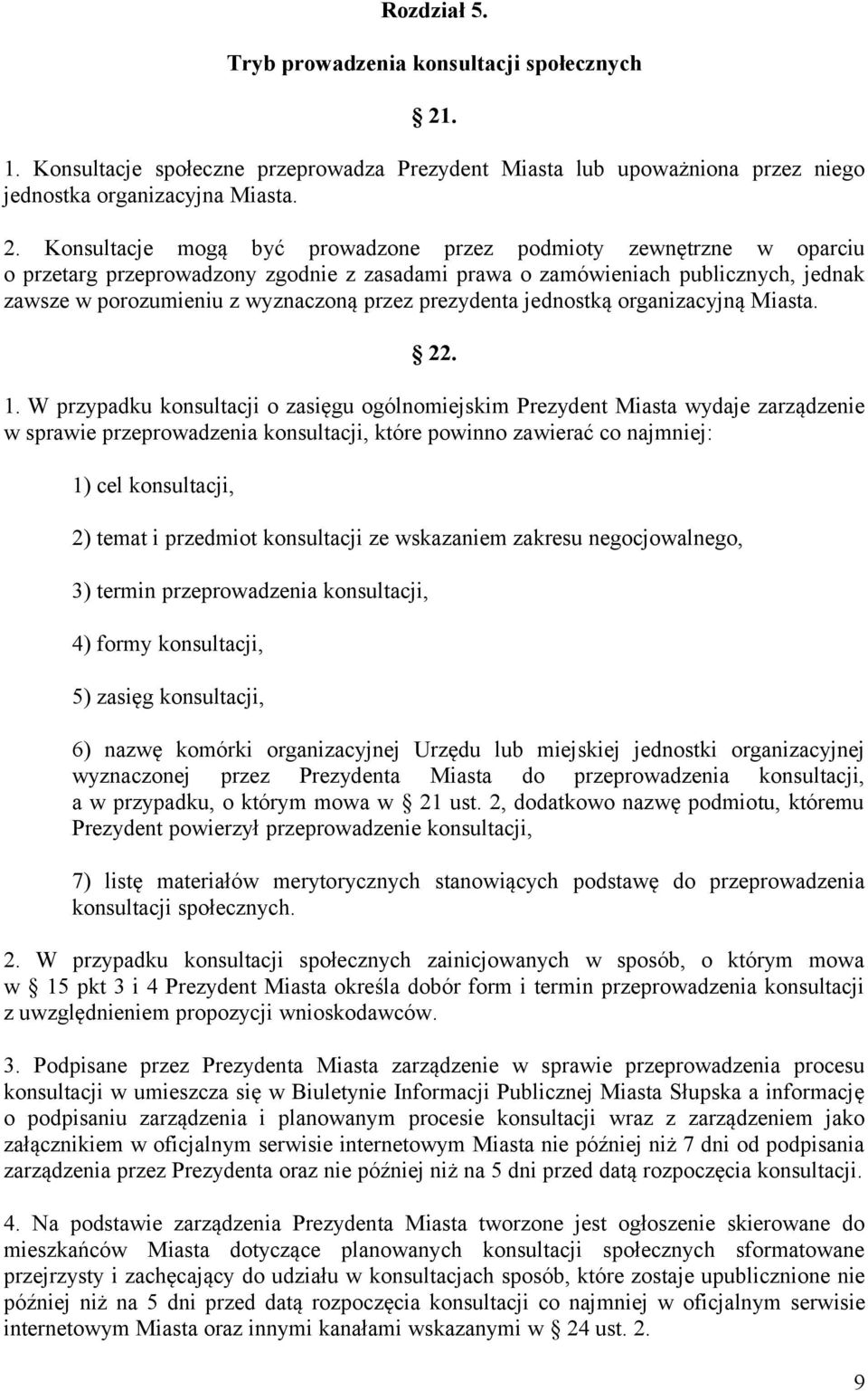 Konsultacje mogą być prowadzone przez podmioty zewnętrzne w oparciu o przetarg przeprowadzony zgodnie z zasadami prawa o zamówieniach publicznych, jednak zawsze w porozumieniu z wyznaczoną przez