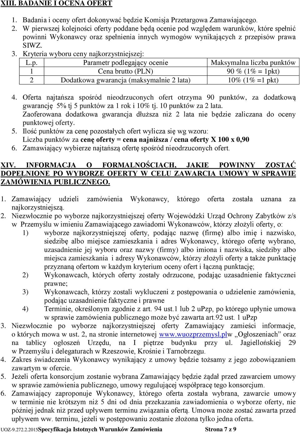 Kryteria wyboru ceny najkorzystniejszej: L.p. Parametr podlegający ocenie Maksymalna liczba punktów 1 Cena brutto (PLN) 90 % (1% = 1pkt) 2 Dodatkowa gwarancja (maksymalnie 2 lata) 10% (1% =1 pkt) 4.