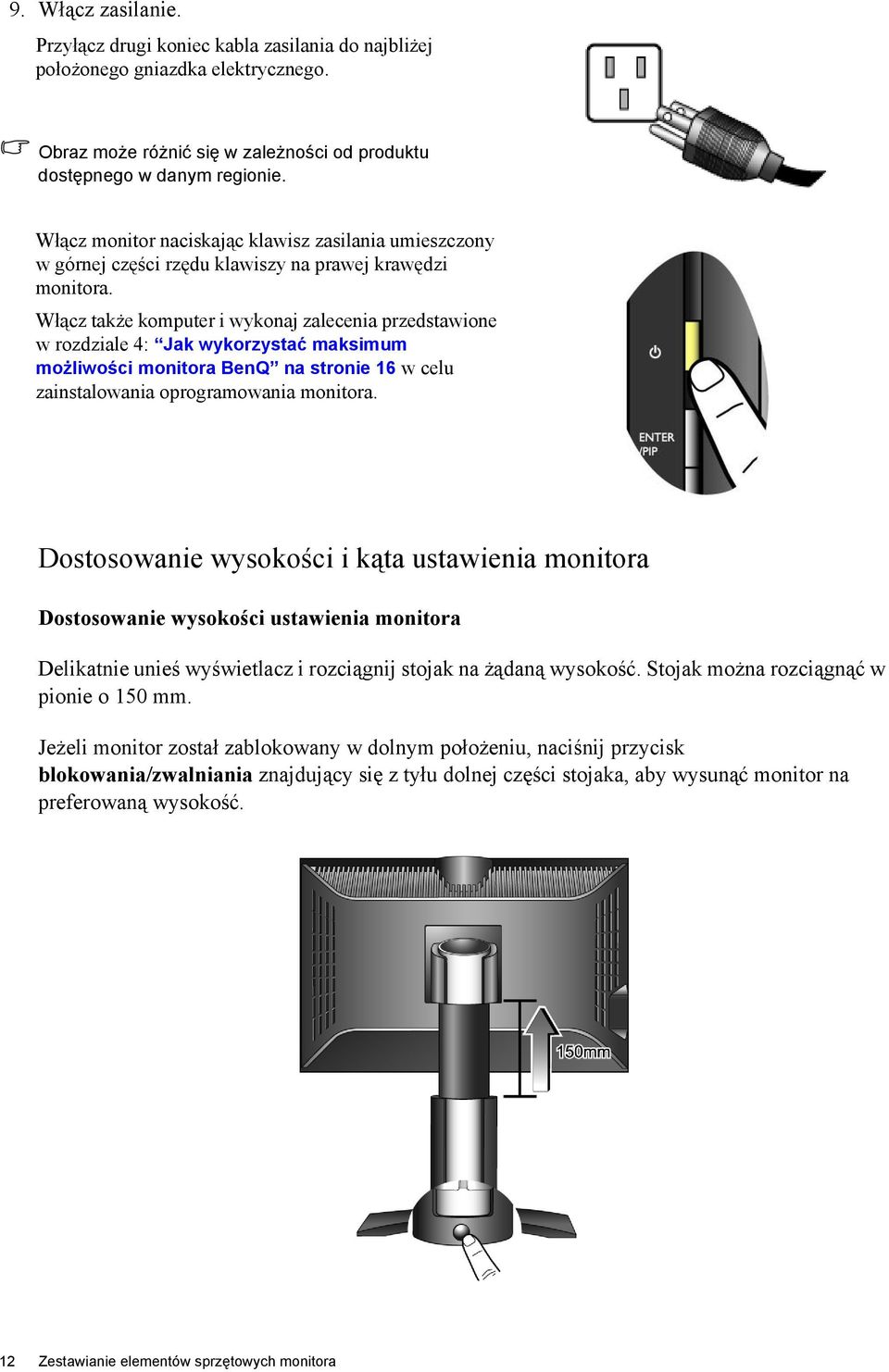 Włącz także komputer i wykonaj zalecenia przedstawione w rozdziale 4: Jak wykorzystać maksimum możliwości monitora BenQ na stronie 16 w celu zainstalowania oprogramowania monitora.