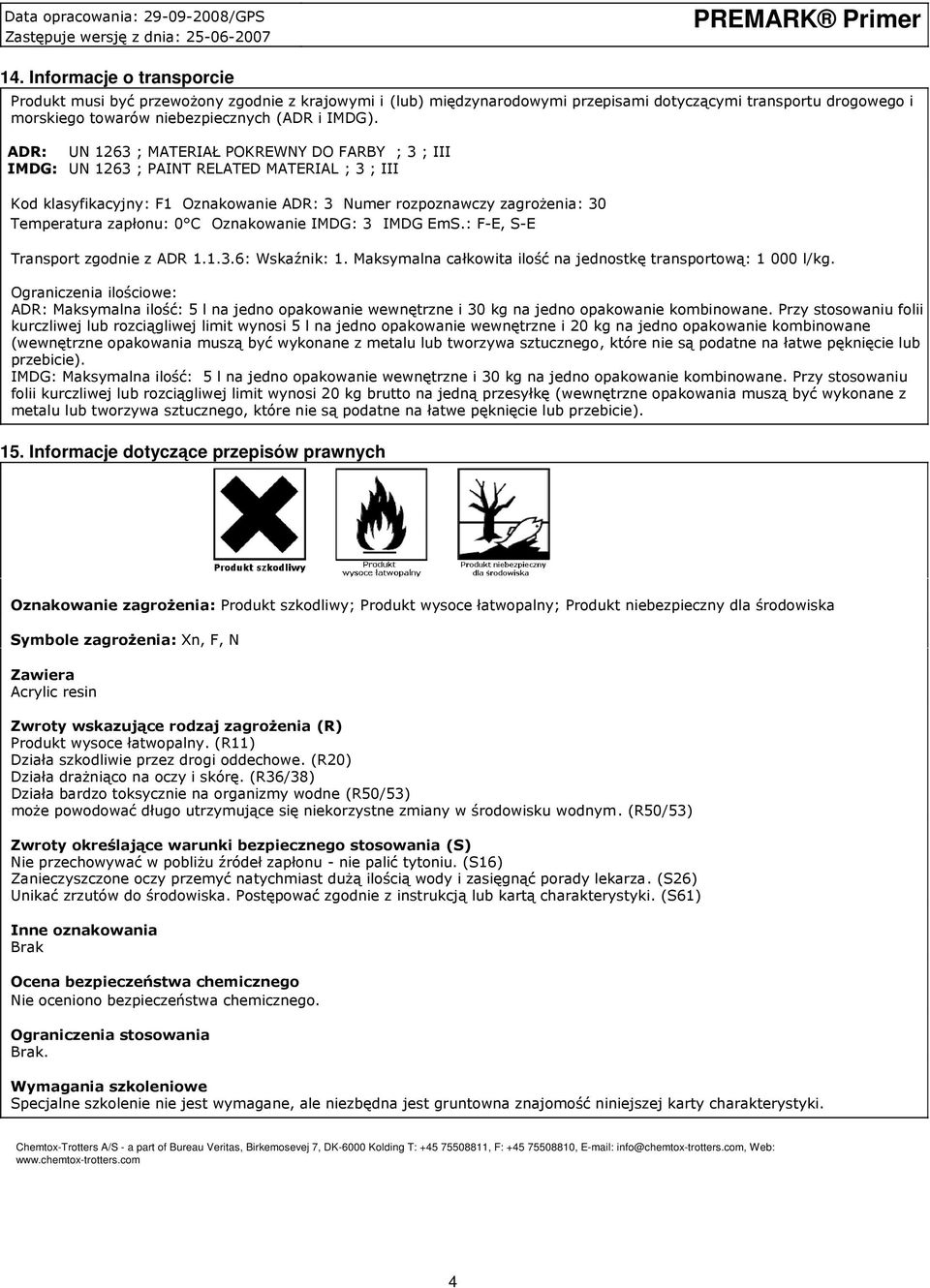 C Oznakowanie IMDG: 3 IMDG EmS.: F-E, S-E Transport zgodnie z ADR 1.1.3.6: Wskaźnik: 1. Maksymalna całkowita ilość na jednostkę transportową: 1 000 l/kg.