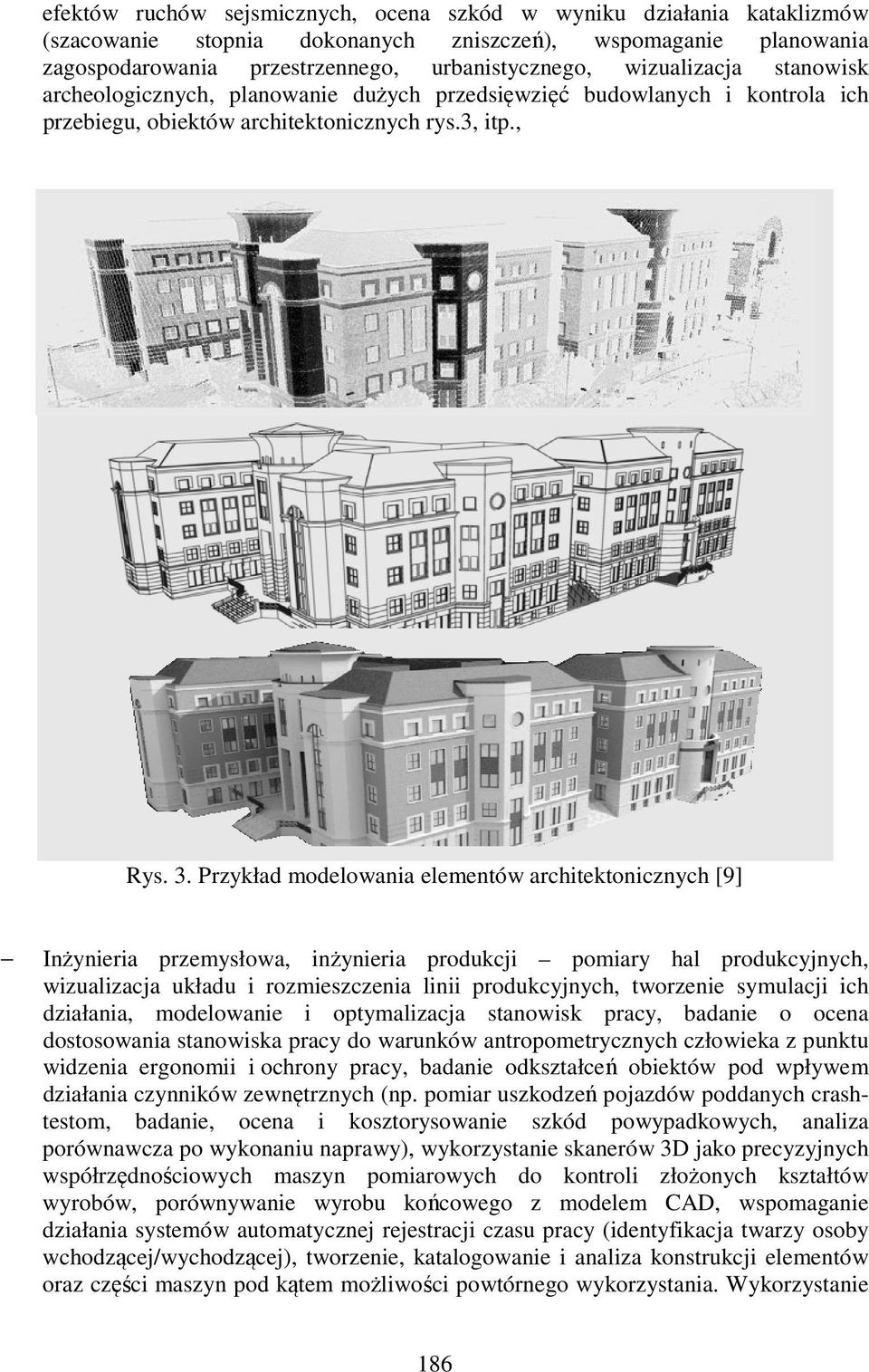 Przykład modelowania elementów architektonicznych [9] Inżynieria przemysłowa, inżynieria produkcji pomiary hal produkcyjnych, wizualizacja układu i rozmieszczenia linii produkcyjnych, tworzenie