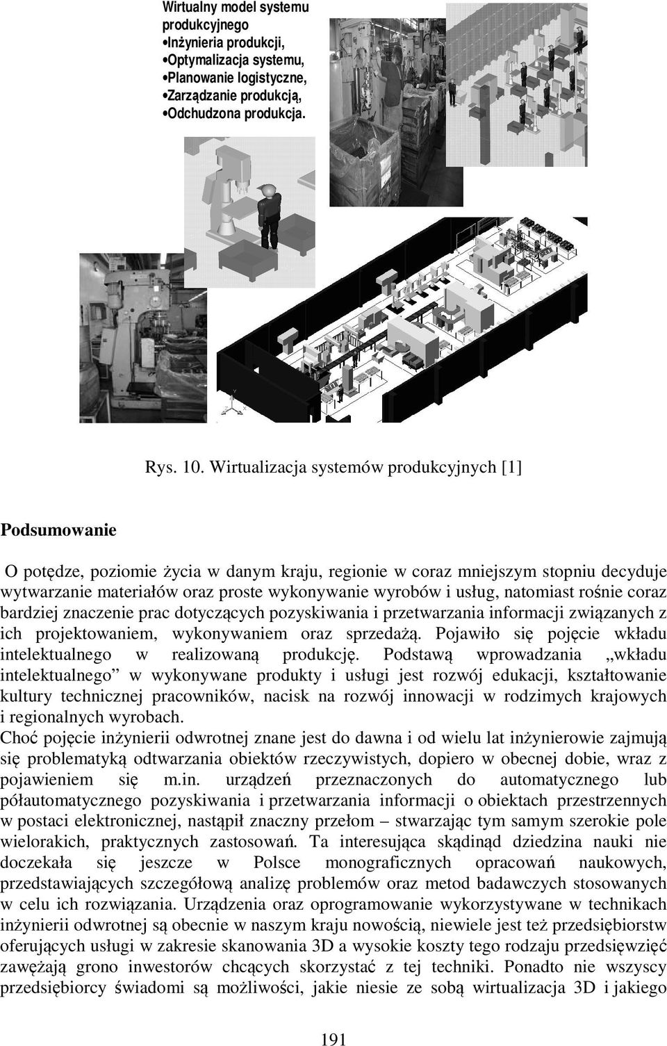 usług, natomiast rośnie coraz bardziej znaczenie prac dotyczących pozyskiwania i przetwarzania informacji związanych z ich projektowaniem, wykonywaniem oraz sprzedażą.