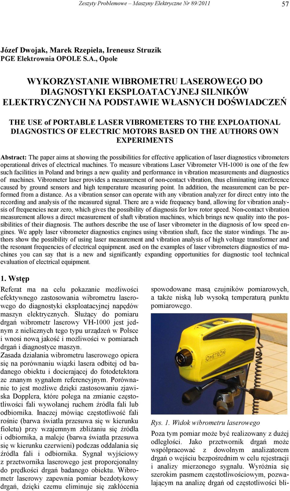 DIAGNOSTICS OF ELECTRIC MOTORS BASED ON THE AUTHORS OWN EXPERIMENTS Abstract: The paper aims at showing the possibilities for effective application of laser diagnostics vibrometers operational drives