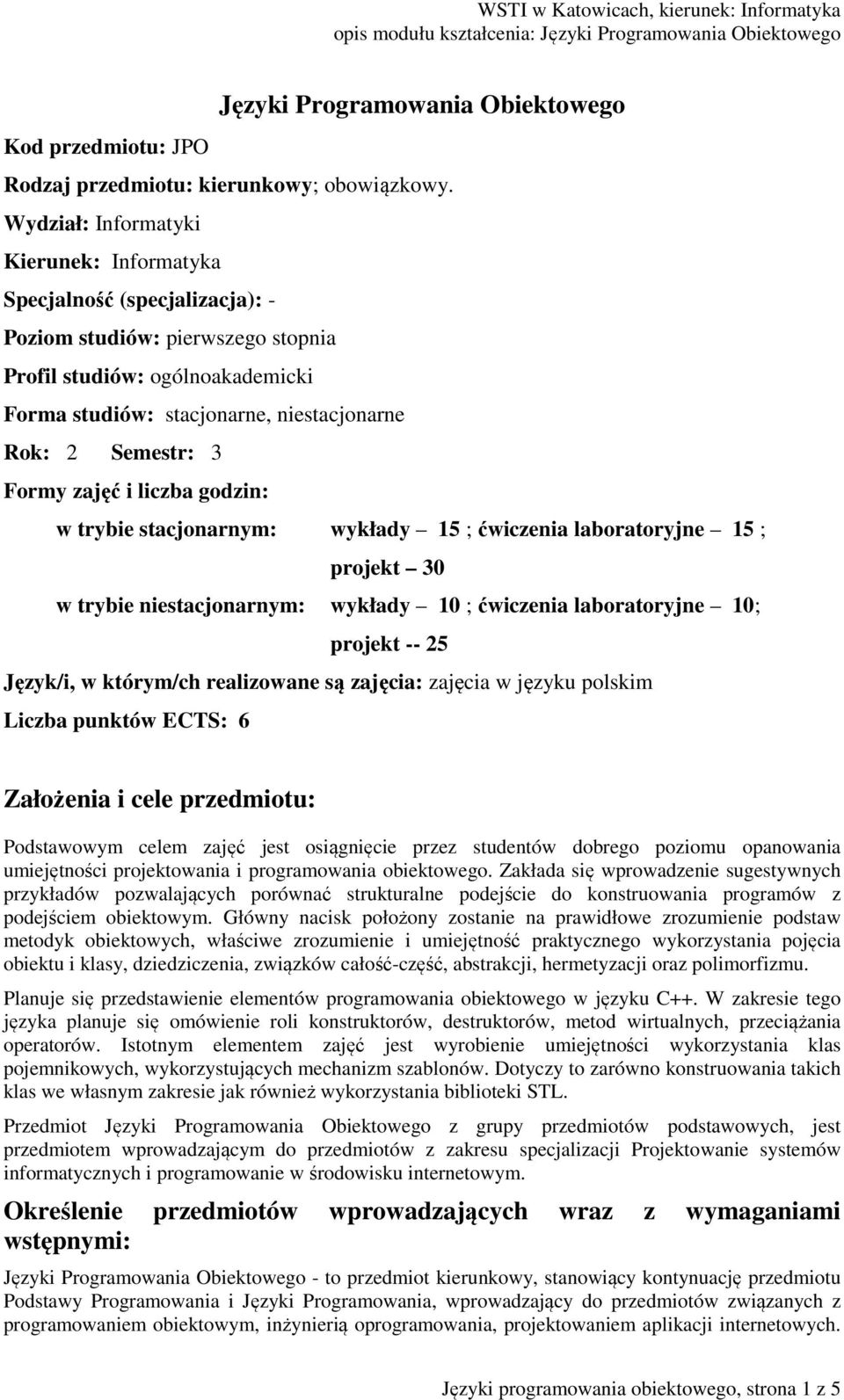 Semestr: 3 Formy zajęć i liczba godzin: w trybie stacjonarnym: wykłady 15 ; ćwiczenia laboratoryjne 15 ; projekt 30 w trybie niestacjonarnym: wykłady 10 ; ćwiczenia laboratoryjne 10; projekt -- 25