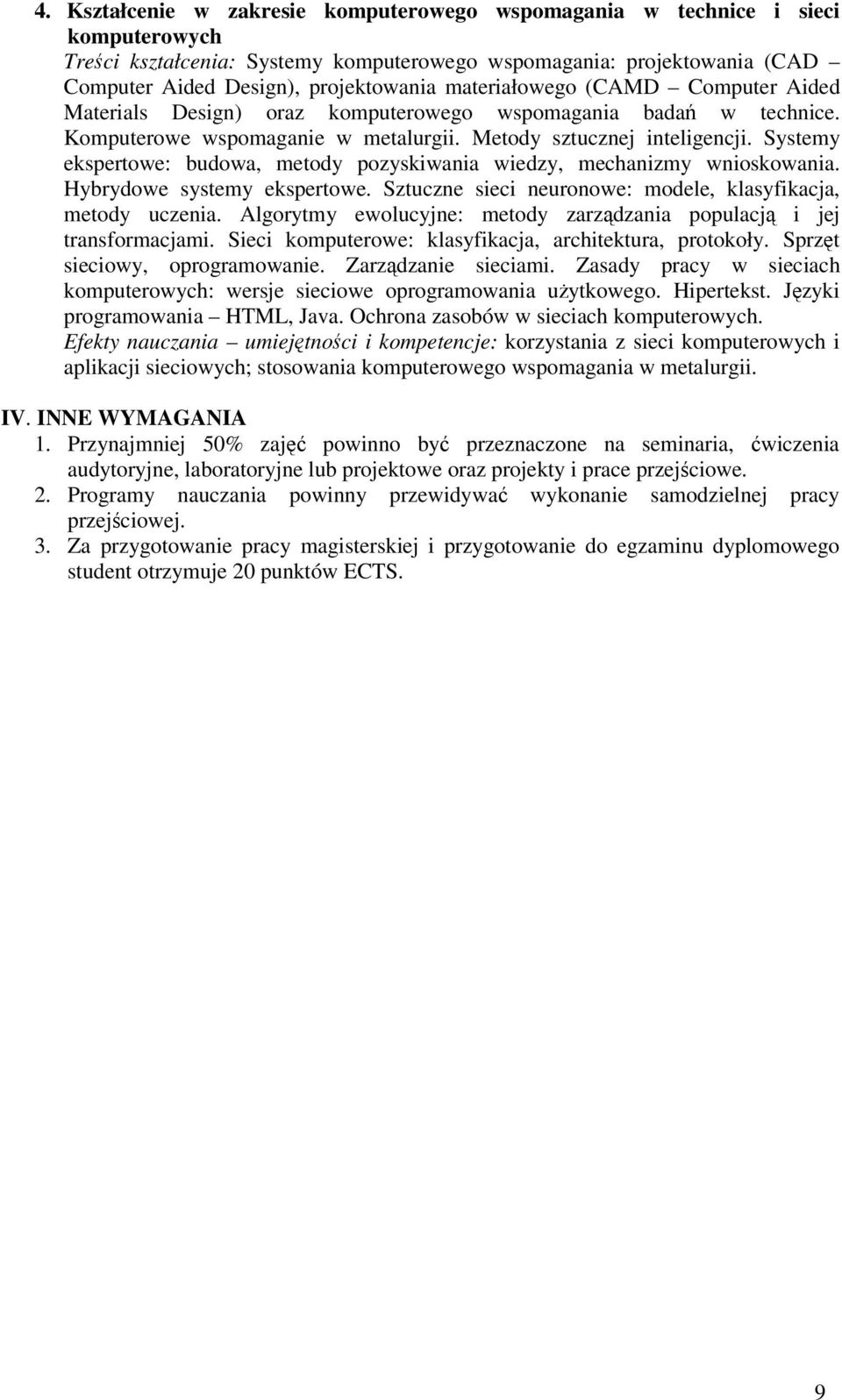 Systemy ekspertowe: budowa, metody pozyskiwania wiedzy, mechanizmy wnioskowania. Hybrydowe systemy ekspertowe. Sztuczne sieci neuronowe: modele, klasyfikacja, metody uczenia.