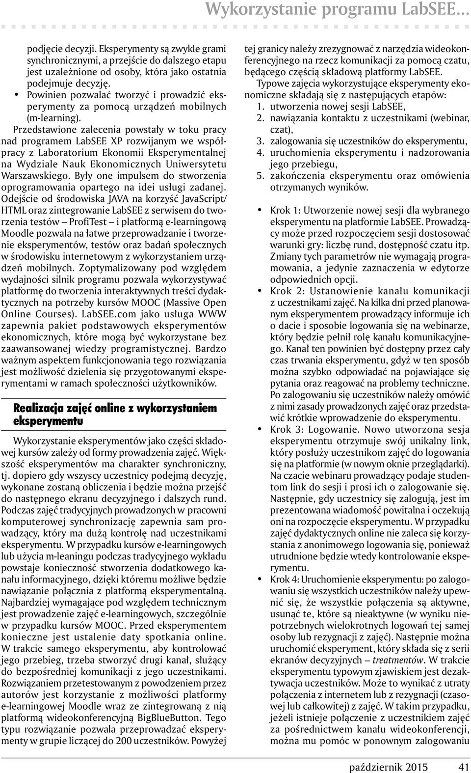 Przedstawione zalecenia powstały w toku pracy nad programem LabSEE XP rozwijanym we współpracy z Laboratorium Ekonomii Eksperymentalnej na Wydziale Nauk Ekonomicznych Uniwersytetu Warszawskiego.