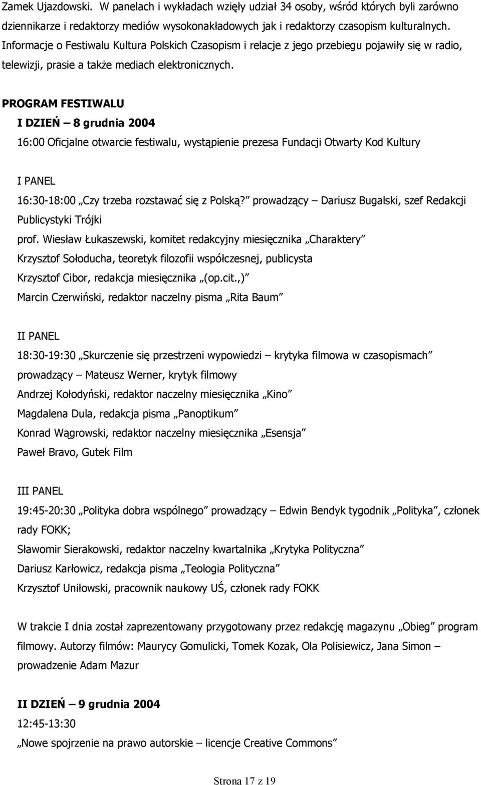 PROGRAM FESTIWALU I DZIEŃ 8 grudnia 2004 16:00 Oficjalne otwarcie festiwalu, wystąpienie prezesa Fundacji Otwarty Kod Kultury I PANEL 16:30-18:00 Czy trzeba rozstawać się z Polską?