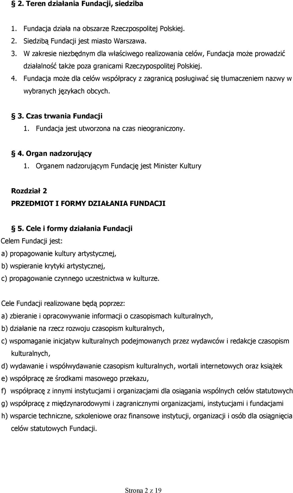 Fundacja może dla celów współpracy z zagranicą posługiwać się tłumaczeniem nazwy w wybranych językach obcych. 3. Czas trwania Fundacji 1. Fundacja jest utworzona na czas nieograniczony. 4.