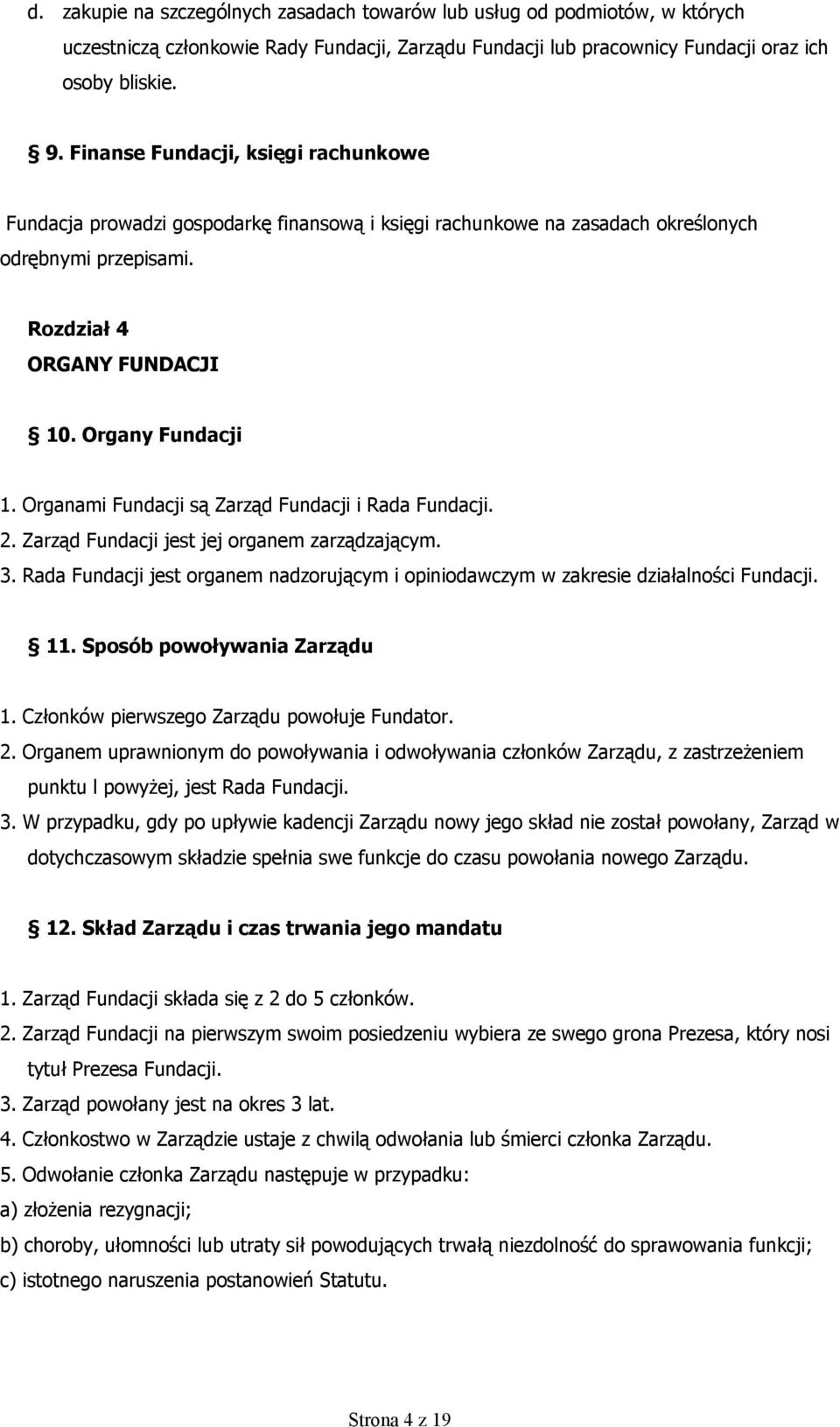 Organami Fundacji są Zarząd Fundacji i Rada Fundacji. 2. Zarząd Fundacji jest jej organem zarządzającym. 3. Rada Fundacji jest organem nadzorującym i opiniodawczym w zakresie działalności Fundacji.