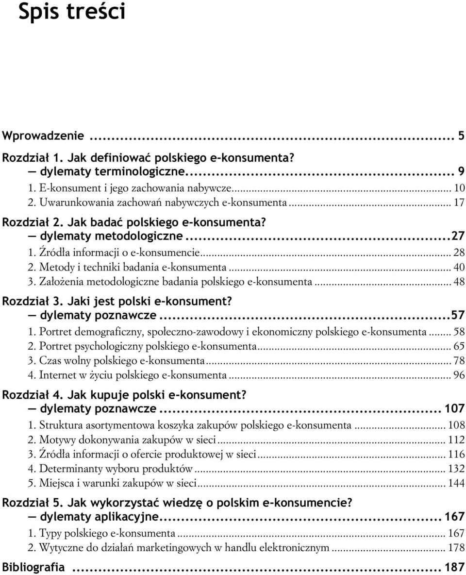 Metody i techniki badania e-konsumenta... 40 3. Za o enia metodologiczne badania polskiego e-konsumenta... 48 Rozdzia 3. Jaki jest polski e-konsument? dylematy poznawcze...57 1.