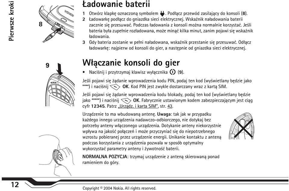 Je li bateria by³a zupe³nie roz³adowana, mo e min±æ kilka minut, zanim pojawi siê wska¼nik ³adowania. 3 Gdy bateria zostanie w pe³ni na³adowana, wska¼nik przestanie siê przesuwaæ.