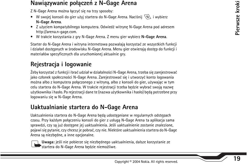 Starter do N-Gage Arena i witryna internetowa pozwalaj± korzystaæ ze wszystkich funkcji i dzia³añ dostêpnych w rodowisku N-Gage Arena.