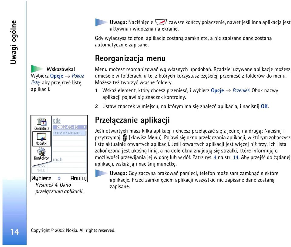 Gdy wy³±czysz telefon, aplikacje zostan± zamkniête, a nie zapisane dane zostan± automatycznie zapisane. Reorganizacja menu Menu mo esz reorganizowaæ wg w³asnych upodobañ.