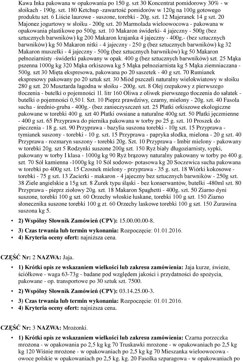 - (bez sztucznych barwników) kg 50 Makaron nitki - 4 jajeczny - 250 g (bez sztucznych barwników) kg 32 Makaron muszelki - 4 jajeczny - 500g (bez sztucznych barwników) kg 50 Makaron pełnoziarnisty