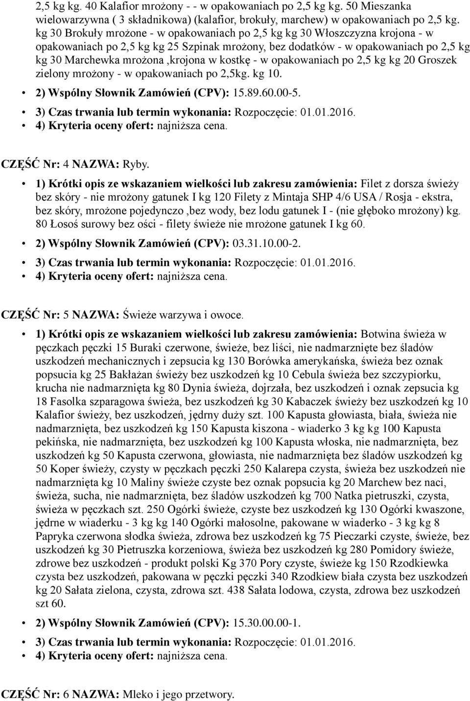 kostkę - w opakowaniach po 2,5 kg kg 20 Groszek zielony mrożony - w opakowaniach po 2,5kg. kg 10. 2) Wspólny Słownik Zamówień (CPV): 15.89.60.00-5. CZĘŚĆ Nr: 4 NAZWA: Ryby.