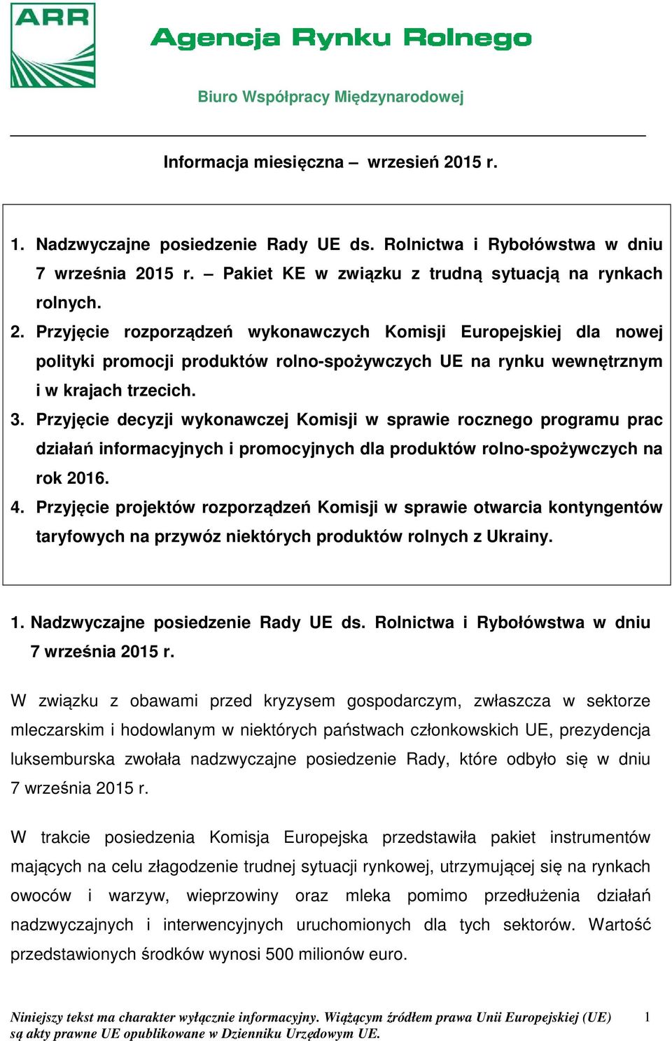 Przyjęcie rozporządzeń wykonawczych Komisji Europejskiej dla nowej polityki promocji produktów rolno-spożywczych UE na rynku wewnętrznym i w krajach trzecich. 3.