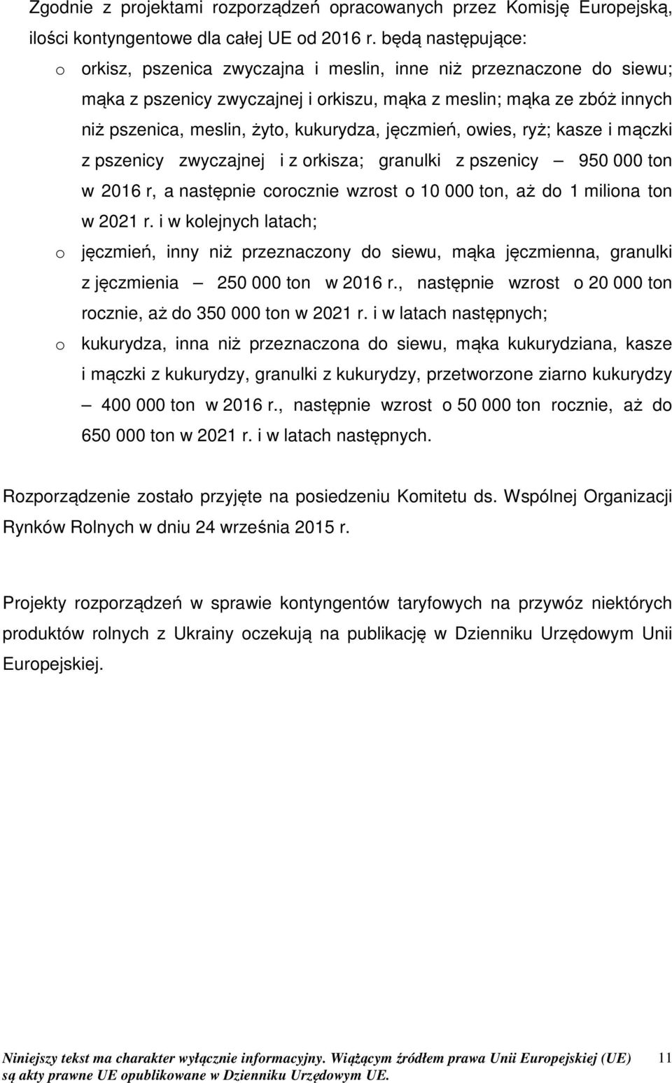 kukurydza, jęczmień, owies, ryż; kasze i mączki z pszenicy zwyczajnej i z orkisza; granulki z pszenicy 950 000 ton w 2016 r, a następnie corocznie wzrost o 10 000 ton, aż do 1 miliona ton w 2021 r.