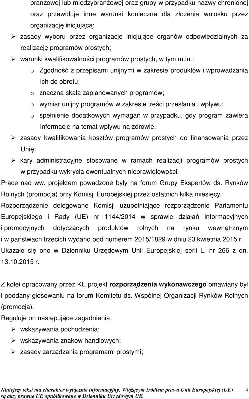 ich do obrotu; o znaczna skala zaplanowanych programów; o wymiar unijny programów w zakresie treści przesłania i wpływu; o spełnienie dodatkowych wymagań w przypadku, gdy program zawiera informacje