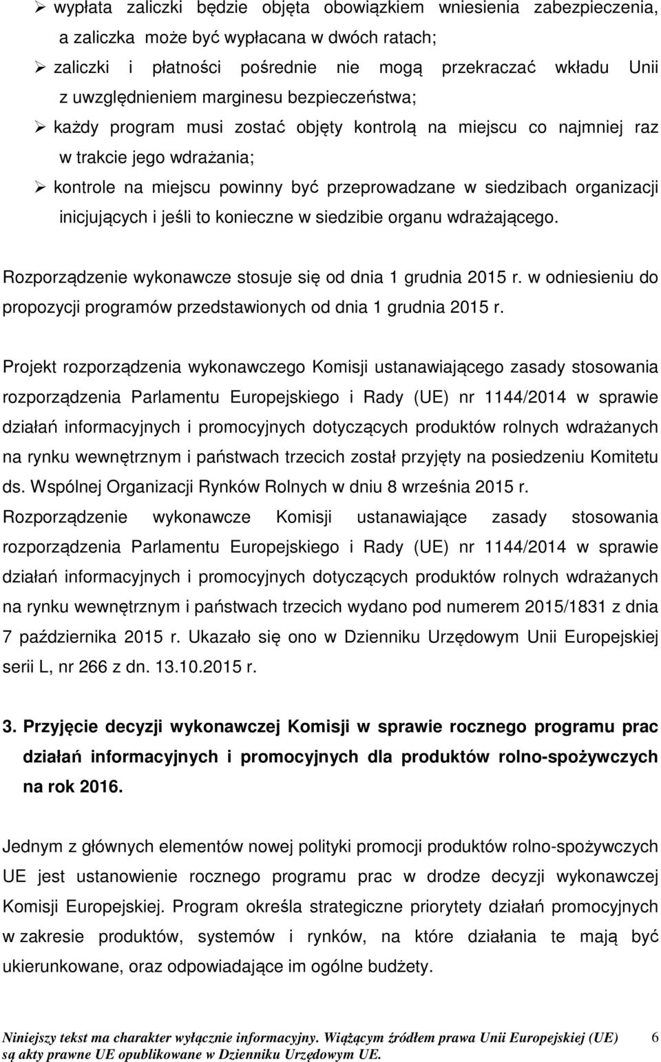 inicjujących i jeśli to konieczne w siedzibie organu wdrażającego. Rozporządzenie wykonawcze stosuje się od dnia 1 grudnia 2015 r.