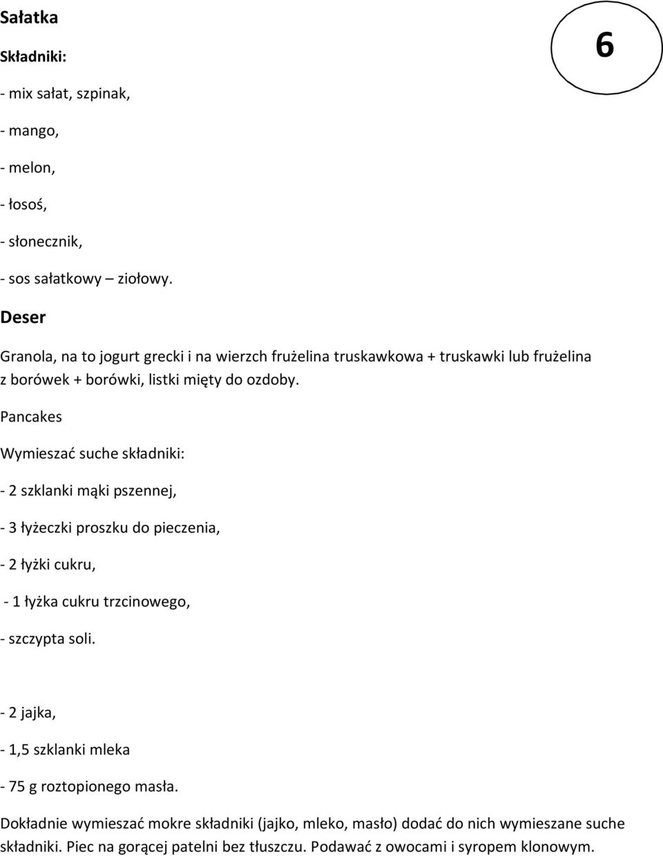 Pancakes Wymieszać suche składniki: - 2 szklanki mąki pszennej, - 3 łyżeczki proszku do pieczenia, - 2 łyżki cukru, - 1 łyżka cukru trzcinowego, - szczypta