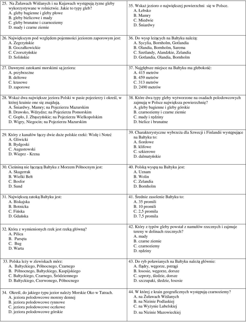 Dawnymi zatokami morskimi są jeziora: A. przybrzeżne B. deltowe C. krasowe D. zaporowe 28. Wskaż dwa największe jeziora Polski w pasie pojezierzy i określ, w której krainie one się znajdują. A. Śniardwy, Mamry; na Pojezierzu Mazurskim B.