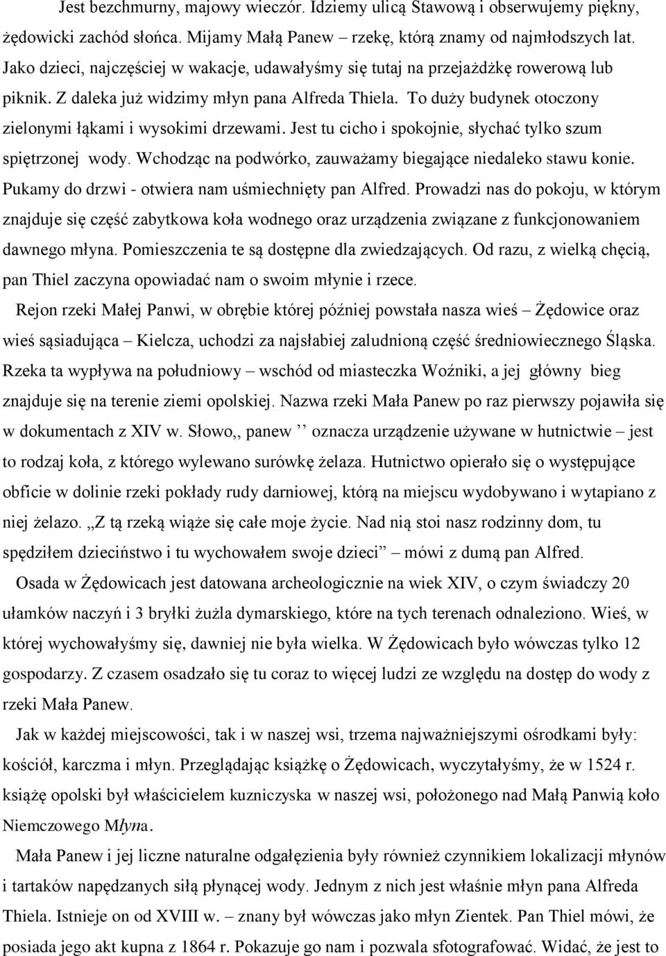 To duży budynek otoczony zielonymi łąkami i wysokimi drzewami. Jest tu cicho i spokojnie, słychać tylko szum spiętrzonej wody. Wchodząc na podwórko, zauważamy biegające niedaleko stawu konie.