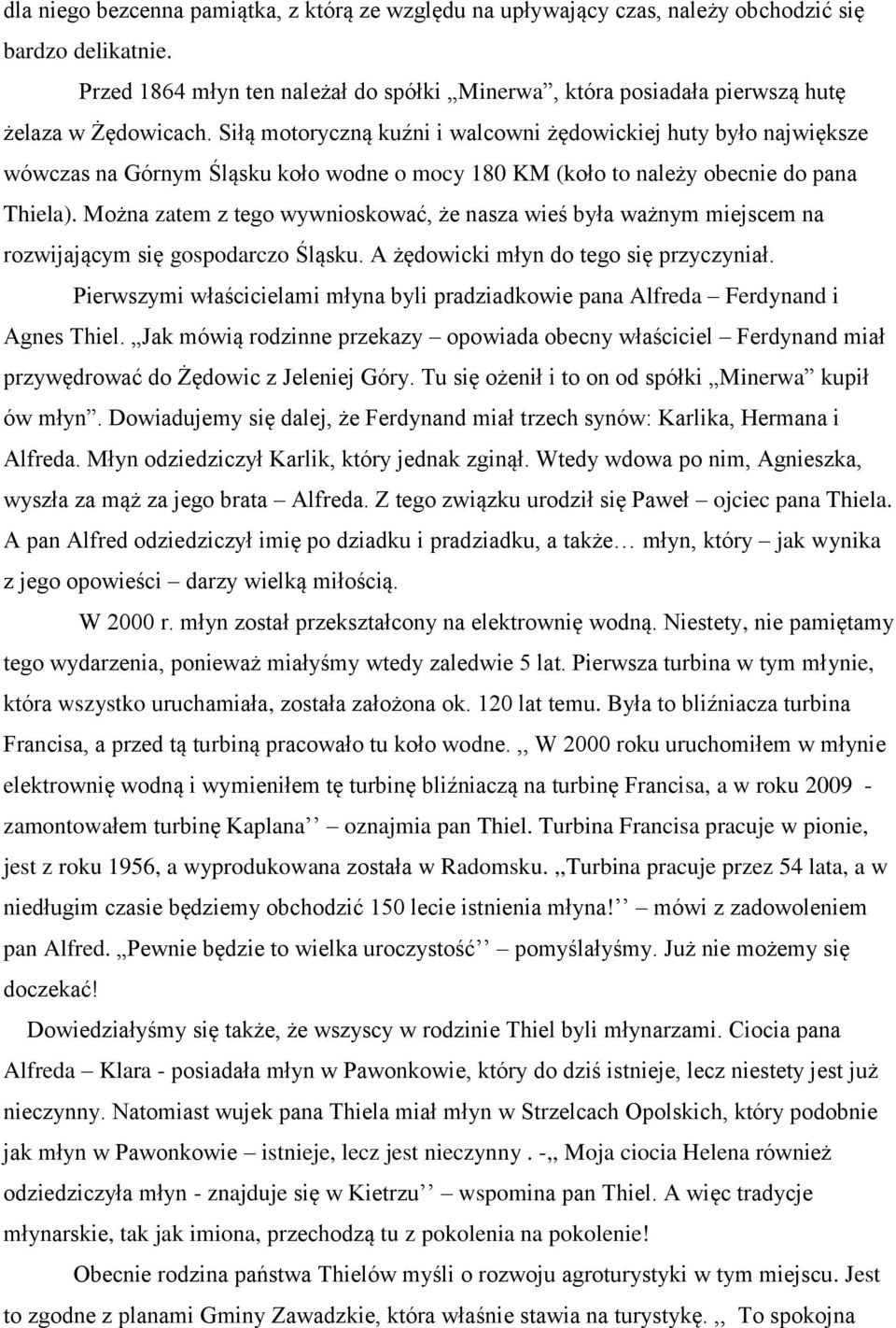 Siłą motoryczną kuźni i walcowni żędowickiej huty było największe wówczas na Górnym Śląsku koło wodne o mocy 180 KM (koło to należy obecnie do pana Thiela).