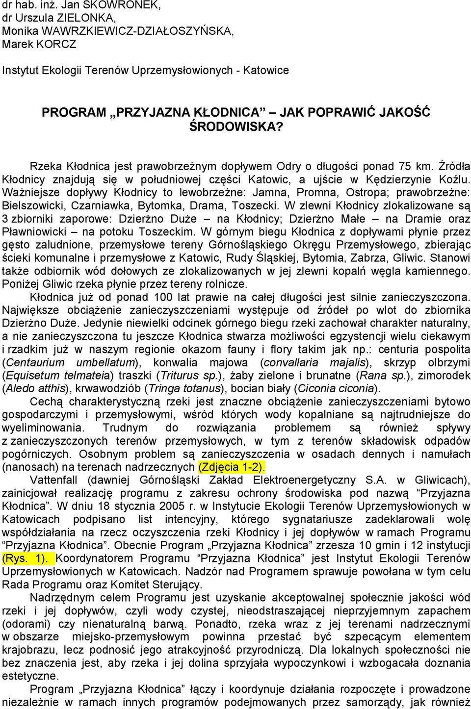 Rzeka Kłodnica jest prawobrzeżnym dopływem Odry o długości ponad 75 km. Źródła Kłodnicy znajdują się w południowej części Katowic, a ujście w Kędzierzynie Koźlu.